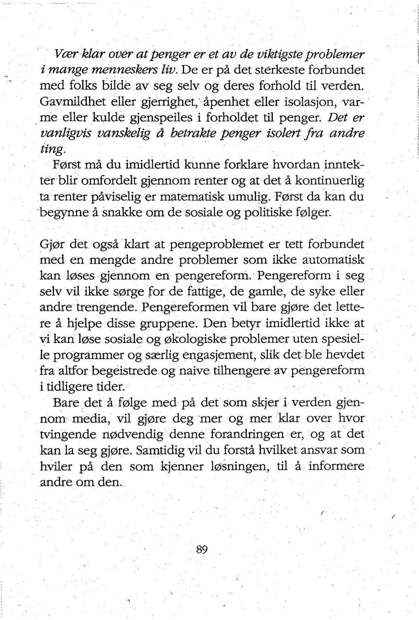 Vær klar over at penger er et av de viktigste problemer i mange menneskers liv. De er på det sterkeste forbundet med folks bilde av seg selv og deres forhold til verden.