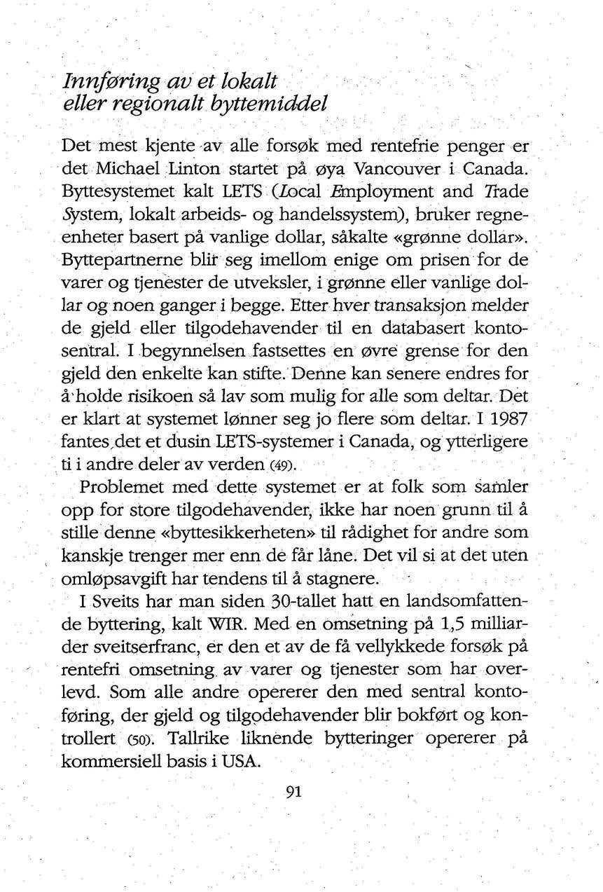 Innføring av et lokalt eller regionalt byttemiddel Det mest kjente av alle forsøk med rentefrie penger er det Michael Linton startet på øya Vancouver i Canada.