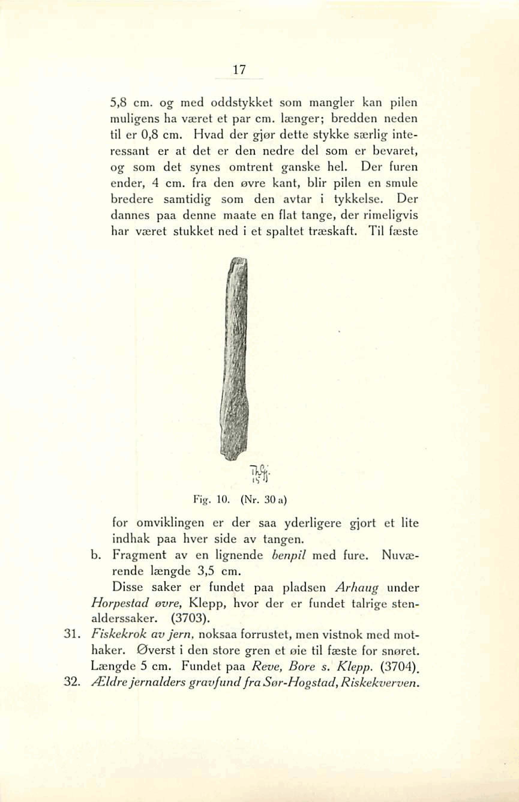 5,8 cm. og med oddstykket som mangler kan pilen muligens ha været et par cm.