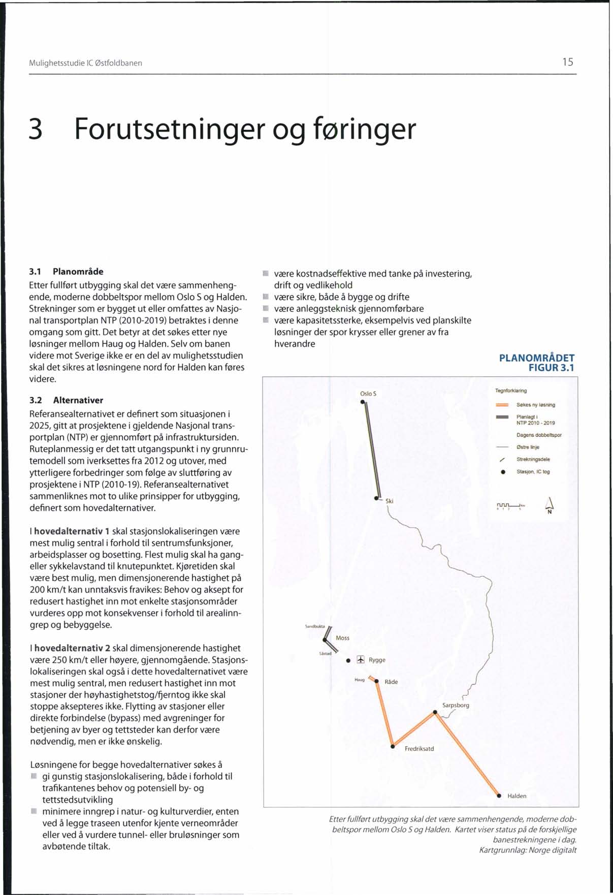 Mulighetsstudie le Østfoldbanen 15 3 Forutsetninger og føringer 3.1 Planområde Etter fullført utbygging skal det være sammenhengende, moderne dobbeltspor mellom Oslo S og Halden.