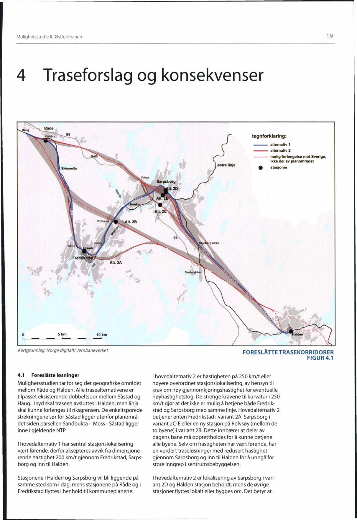 Mulighetsstudie le Østfoldbanen 19 4 Traseforslag og konsekvenser tegnforklaring: -- alternativ 1 - alternativ 2 -- mulig forlengelse mot Sverige, ikke del av planområdet stasjoner o Skm L.