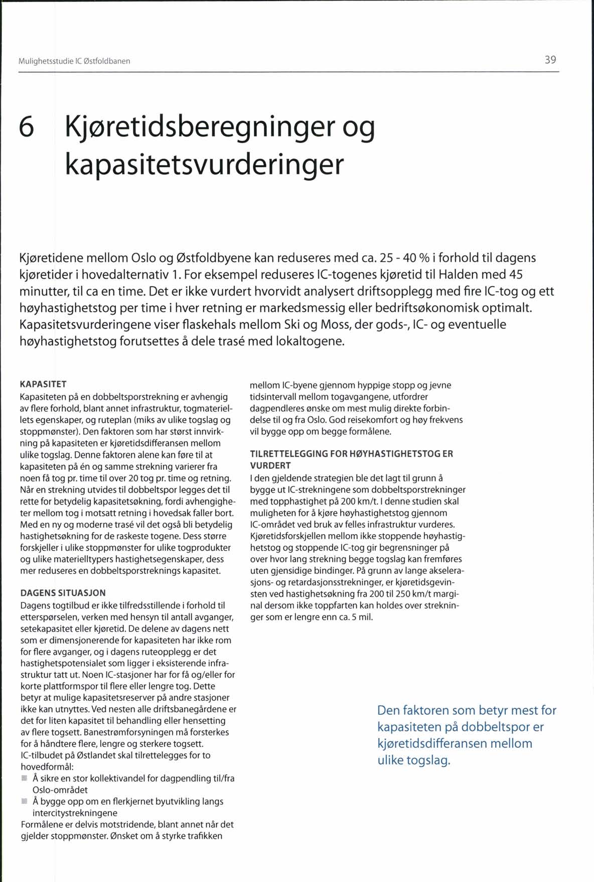 ------------------------------------------------ Mulighetsstudie le Østfoldbanen 39 6 Kjøretidsberegninger og kapasitetsvurderinger Kjøretidene mellom Oslo og 0stfoldbyene kan reduseres med ca.