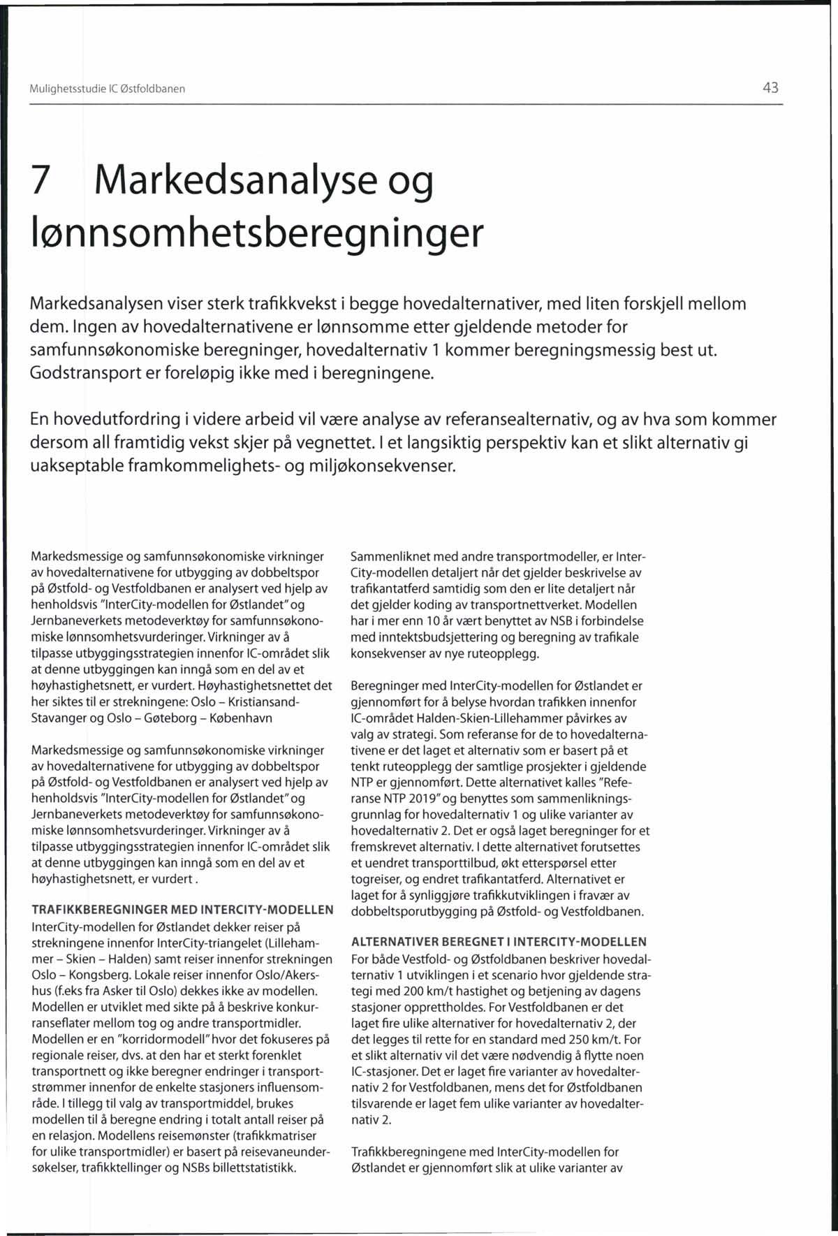 Mulighetsstudie le Østfoldbanen 43 7 Markedsanalyse og løn nsom hetsbereg ni nger Markedsanalysen viser sterk trafikkvekst i begge hovedalternativer, med liten forskjell mellom dem.