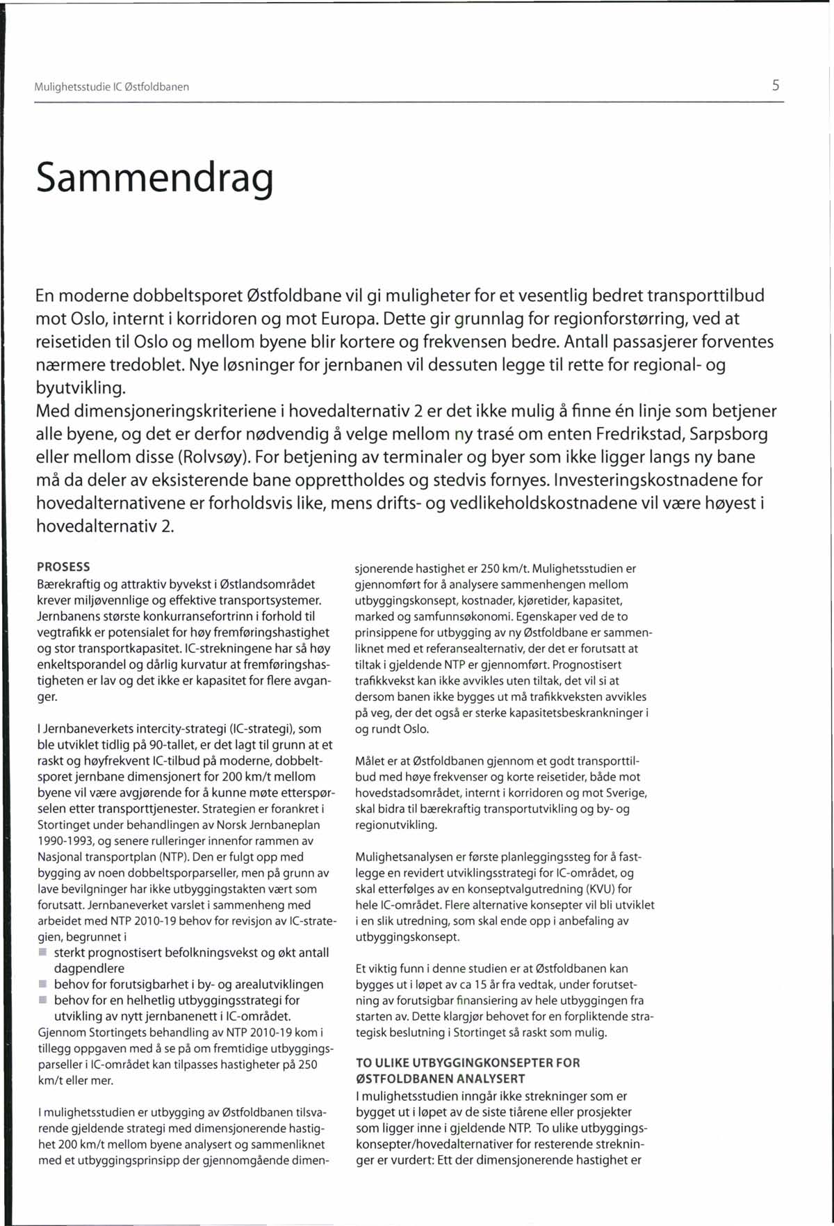 Mulighetsstudie le Østfoldbanen 5 Sammendrag En moderne dobbeltsporet 0stfoldbane vil gi muligheter for et vesentlig bedret transporttilbud mot Oslo, internt i korridoren og mot Europa.