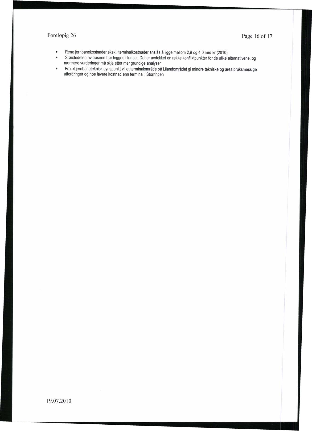 Foreløpig 26 Page 16 of 17 Rene jernbanekostnader ekskl. terminalkostnader anslås å ligge mellom 2,9 og 4,0 mrd kr (2010) Størstedelen av traseen bør legges i tunnel.