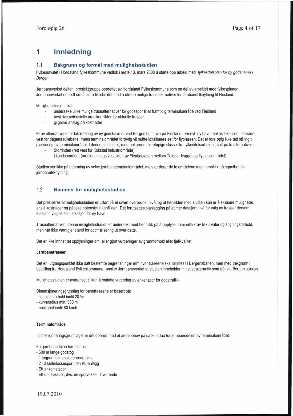 Foreløpig 26 Page 4 of 17 1 nnledning 1.1 Bakgrunn og formål med mulighetsstudien Fylkesutvaiet i Hordaland fylkeskommune vedtok i møte 13.