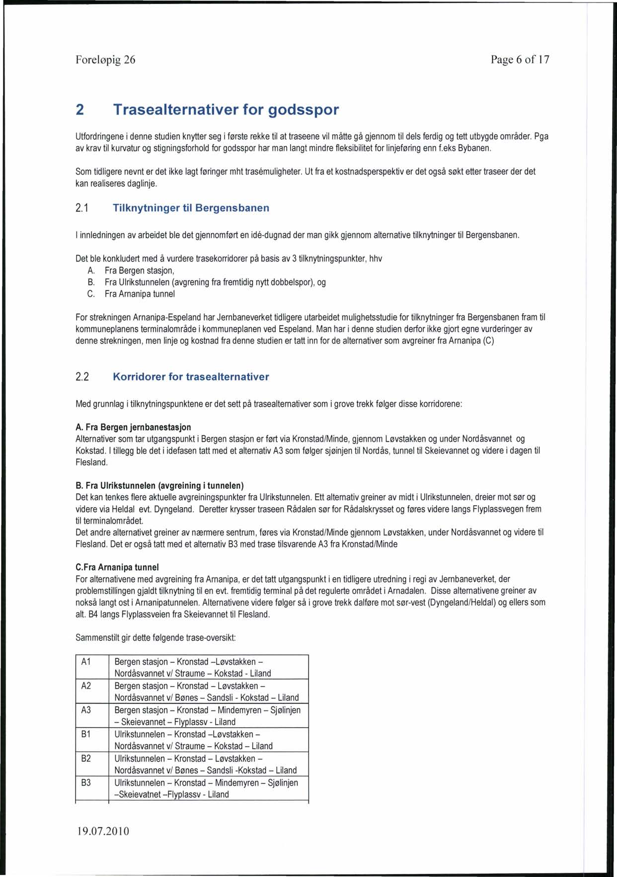 Foreløpig 26 Page 6 of 17 2 Trasealternativer for godsspor Utfordringene i denne studien knytter seg i første rekke til at traseene vil måtte gå gjennom til dels ferdig og tett utbygde områder.