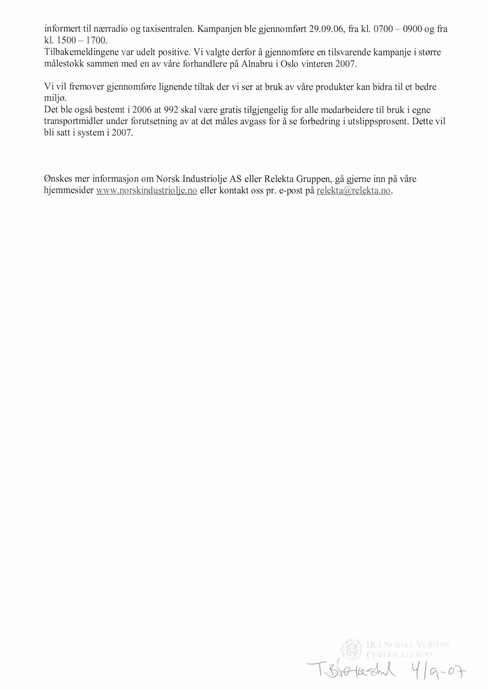 informert til nærradio og taxisentralen. Kampanjen ble gjennomført 29.09.06, fra kl. 0700-0900 og fra kl. 1500-1700. Tilbakemeldingene var udelt positive.