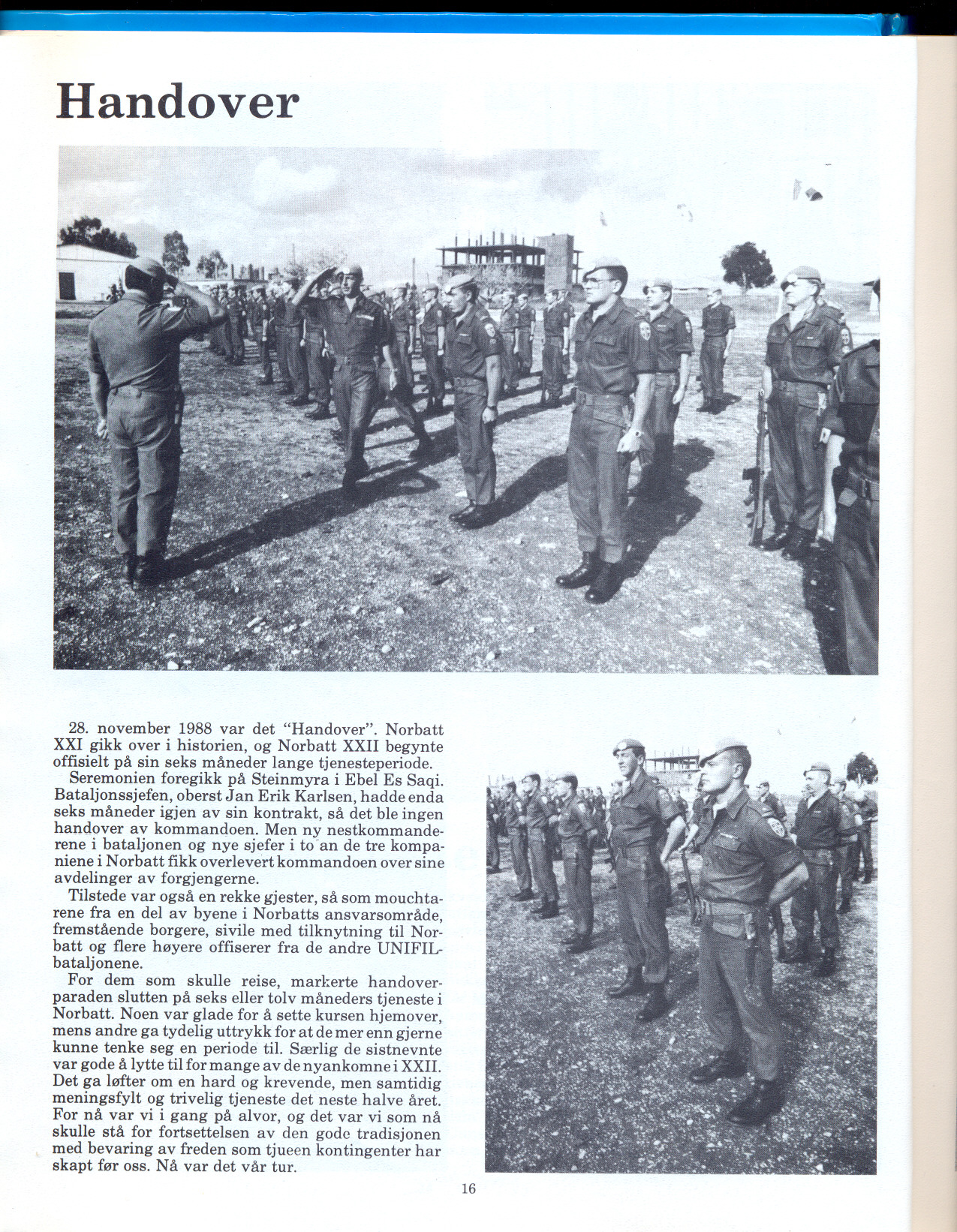 --- ~ ~ ~_-_n~~.-.. ~ _.-:...~~_. l;. Handover 28. november 1988 var det "Handover". Norbatt XXI gikk over i historien, og Norbatt XXII begynte offisielt på sin seks måneder lange tjenesteperiode.