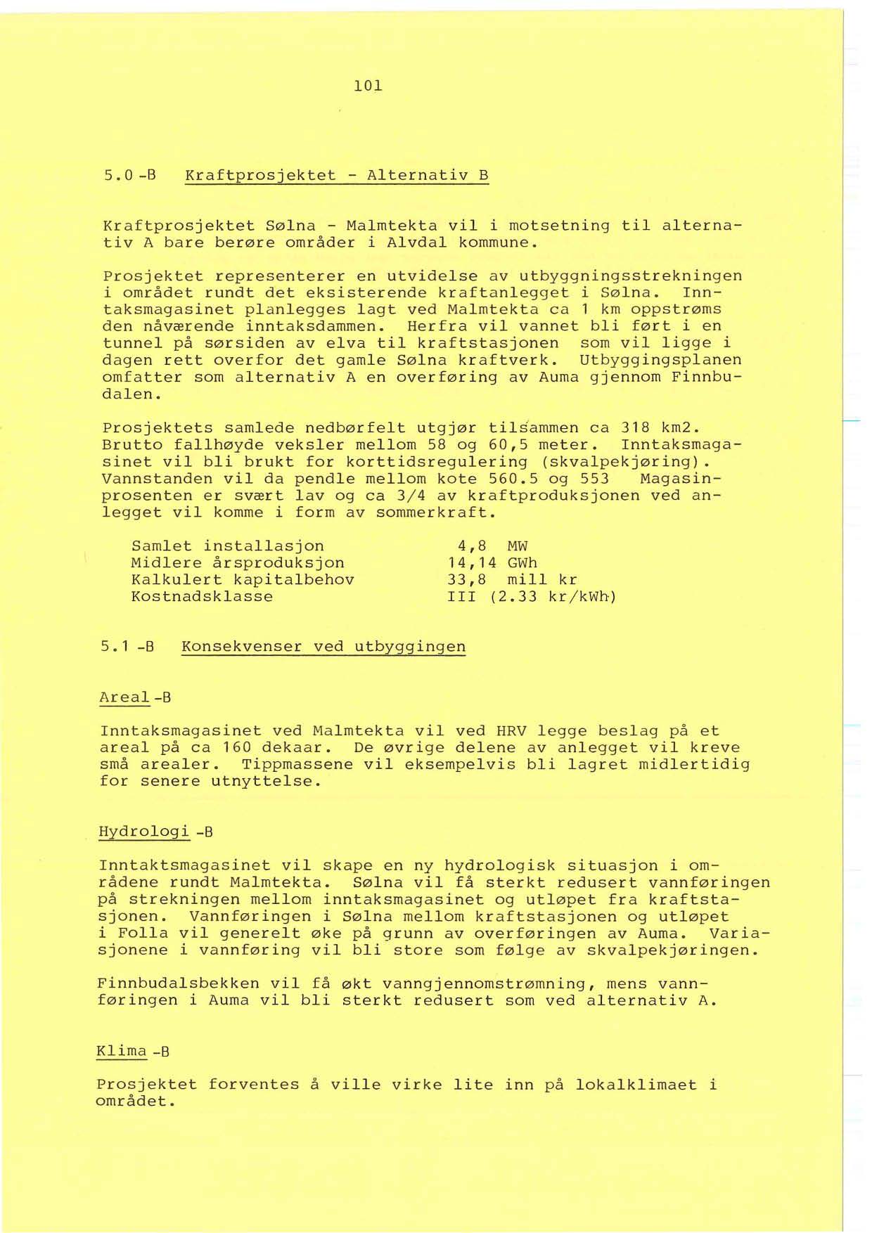 101 5. 0-9 Kraftprosjektet - Alternativ B Kraftprosjektet Søl na - Malmtekta vil i motsetning til alternativ A bare ber øre områder i Alvdal kommune.