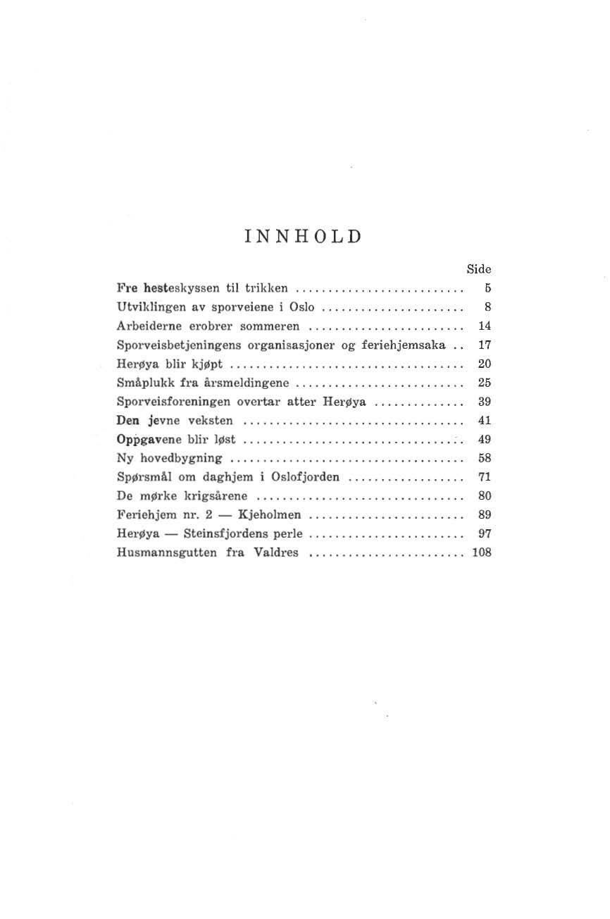 INNHOLD l ~ re hesteskyssen til trikken.. Utviklingen av sporveiene i Oslo Arbeiderne erobrer Ilommeren Sporveisbetjeningens organisasjoner og feriehjemsnka Herøya blir kjøpt.