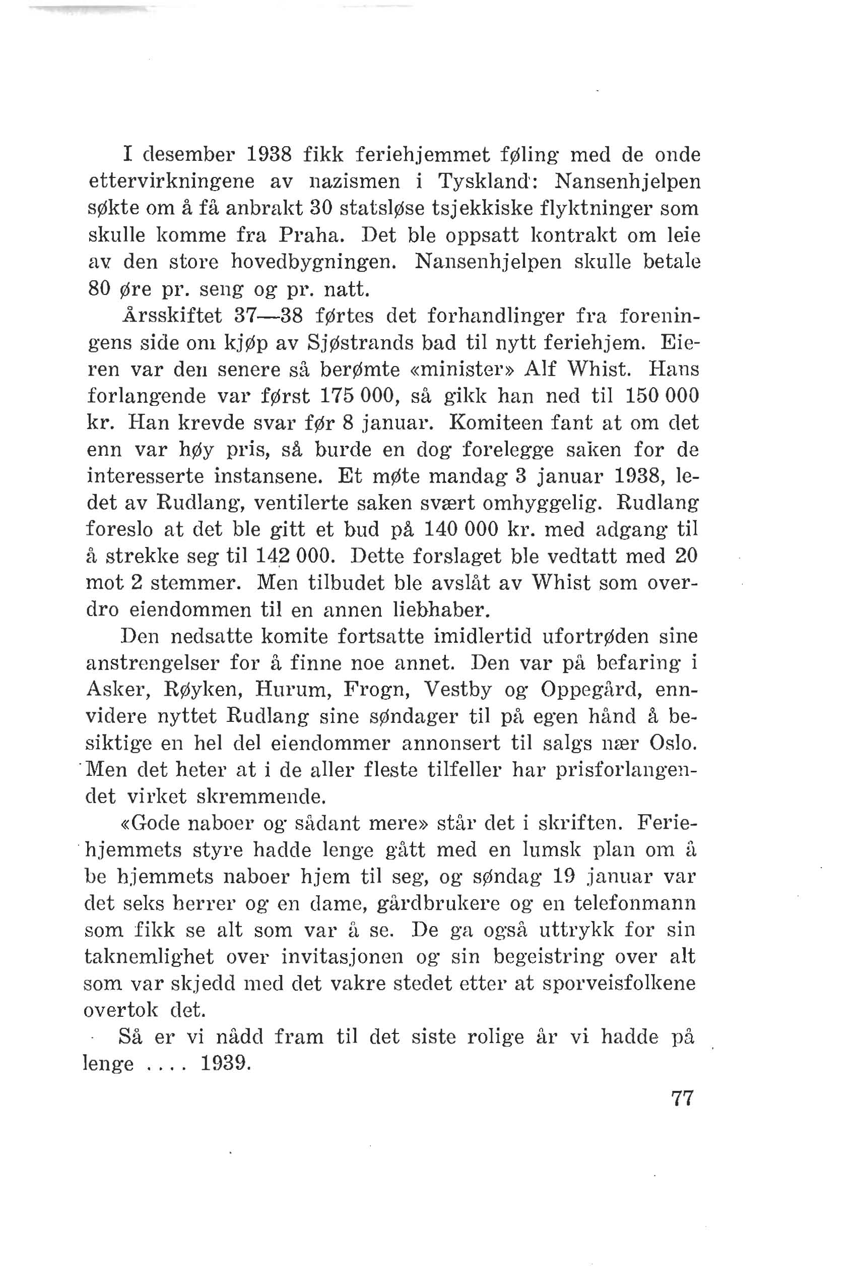 I desember 1938 fikk feriehjemmet føling med de onde ettervirkningene av nazismen i Tyskland: Nansenhjelpen søkte om å få anbrakt 30 statsløse tsjekkiske flyktninger som skulle komme fra Praha.