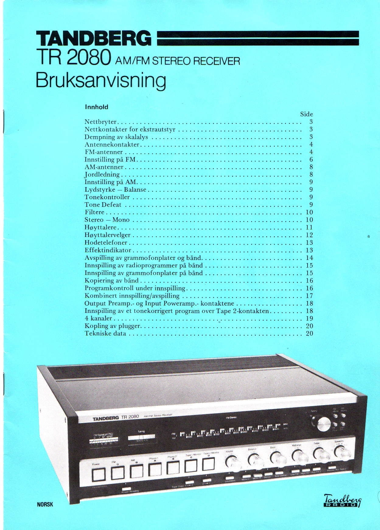 TANDBERG TR 2080 AM/Ftv srereo RECET'ER Bruksanvisning Innhold Side Nettbryter..... 3 NcttkontakLer for ekstraursl)r... 53 Dempning av skalalys Antcnnekontakt er. 4 rm-an'enner. 4 Inn'tillingpl tm.