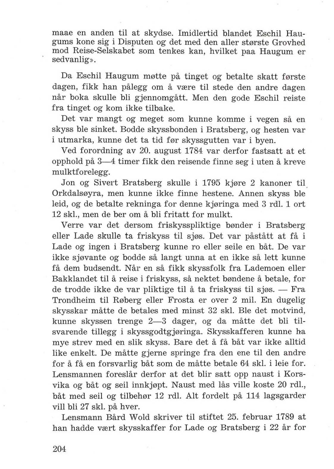 maae en anden til at skydse. Imidlertid blandet Eschil Haugums kone sig i Disputen og det med den aller st"rste Grovhed mod Reise-Selskabet som tenkes kan, hvilket paa Haugum er sedvanlig».