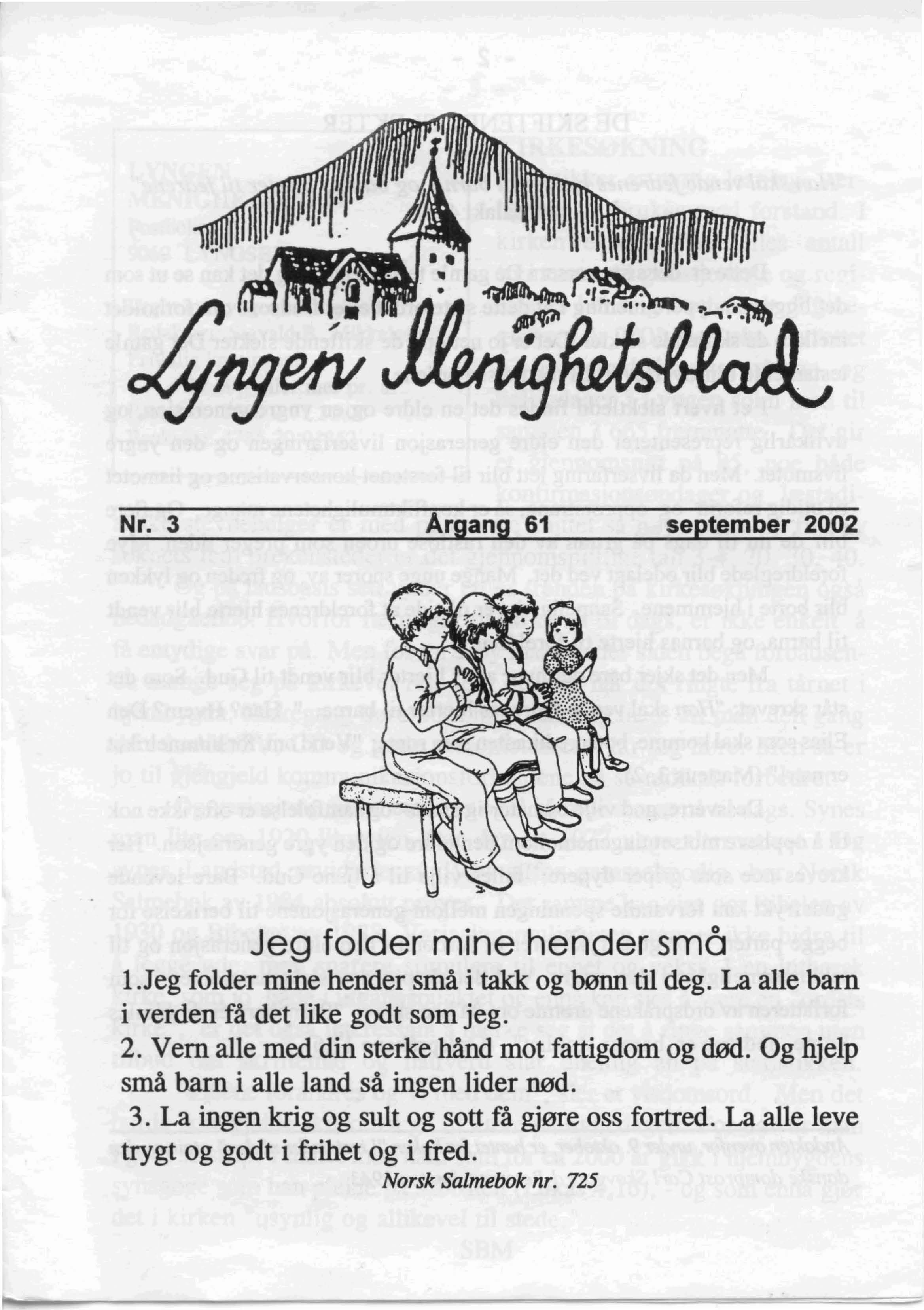 Nr. 3 Argang 61 september 2002 Jeg folder mine hender srno I.Jeg folder mine hender sma i takk: og benn til deg. La alle bam i verden fa det like godt som jeg. 2. Vern alle moo din sterke hand mot fattigdom og ded.