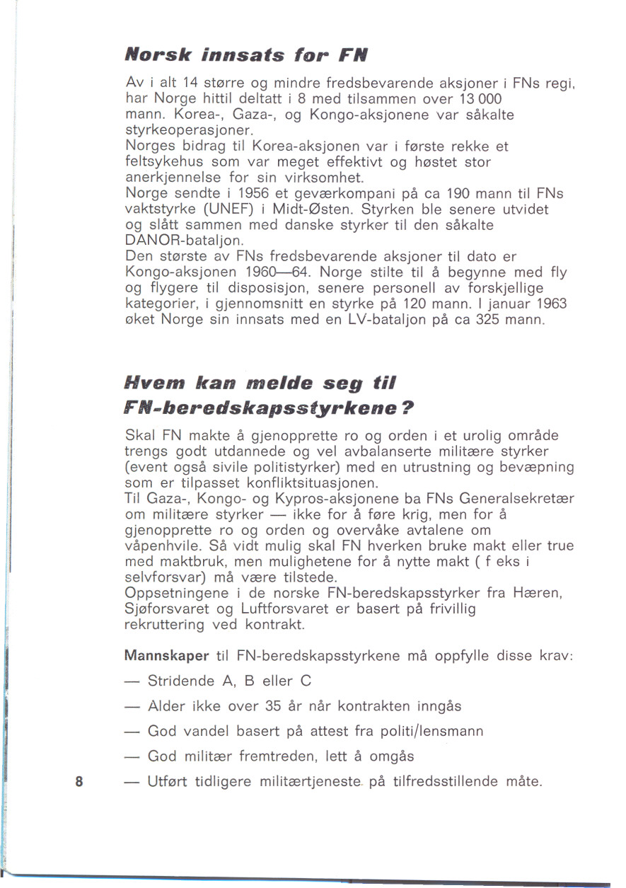 ...--------------------- Norsk innsats Ior FN Av i alt 14 st0rre og mindre fredsbevarende aksjoner i FNs regi, har Norge hittil deltatt i 8 med tilsammen over 13000 mann.