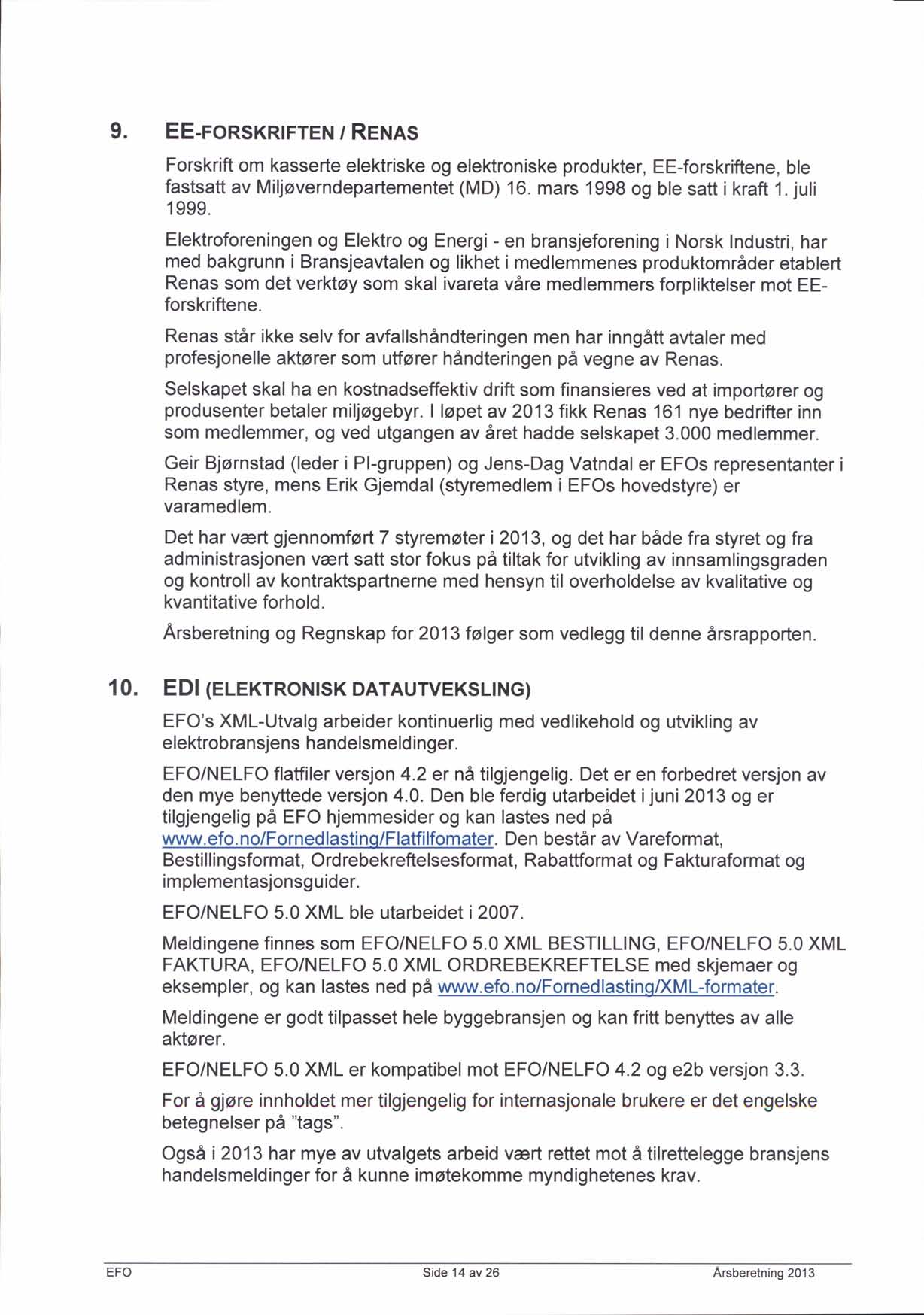 9. EE.TonSKRIFTEN I ReuRs Forskrift om kasserte elektriske og elektroniske produkter, EE-forskriftene, ble fastsatt av Miljoverndepartementet (MD) 16. mars 1998 og ble satt i kraft 1. juli 1 999.