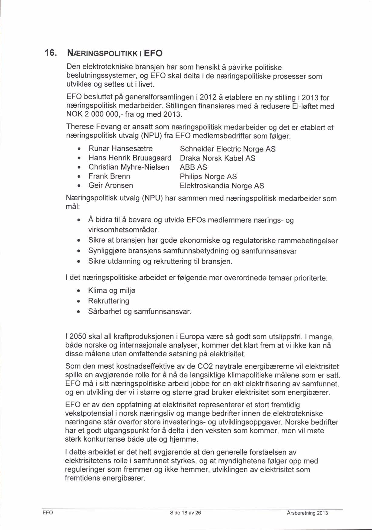 16. NnruruesPoltnKK refo Den elektrotekniske bransjen har som hensikt a p6virke politiske beslutningssystemer, og EFO skal delta i de naringspolitiske prosesser som utvikles og settes ut i livet.