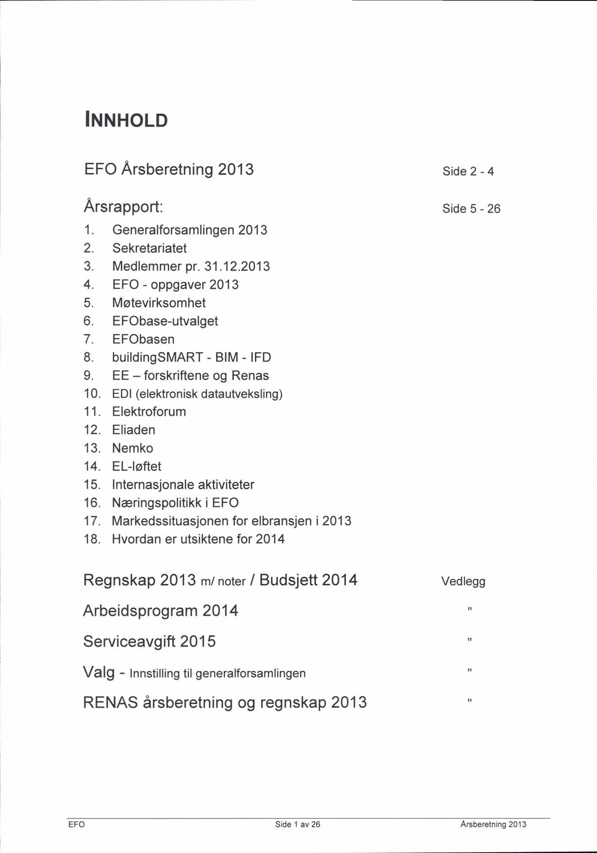IttttHoLD EFO Arsberetning 2013 side 2-4 Arsrapport: 1. Generalforsamlingen2013 2. Sekretariatet 3. Medlemmer pr. 31.12.2013 4. EFO - oppgaver 2013 5. Mstevirksomhet 6. EFObase-utvalget 7. EFObasen 8.