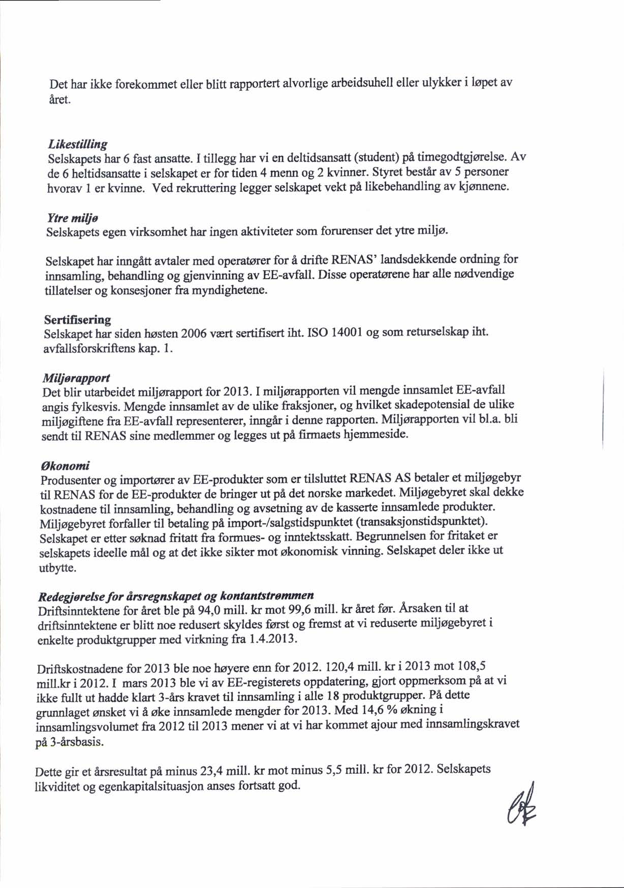 Det har ikke forekommet eller blitt rapportert alvorlige arbeidsuhell eller ulykker ilqaav Aret. Lihestilling Selskapets har 6 fast ansatte.