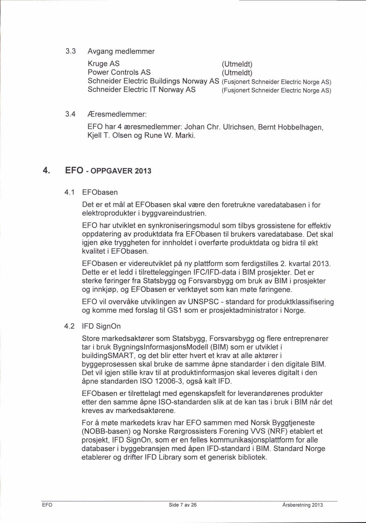 3.3 Avgang medlemmer Kruge AS (Utmeldt) Power Controls AS (Utmeldt) Schneider Electric Buildings Nonruay AS lrusjonert Schneider Etectric Norge AS) Schneider Electric lt Norway AS (Fusjonert