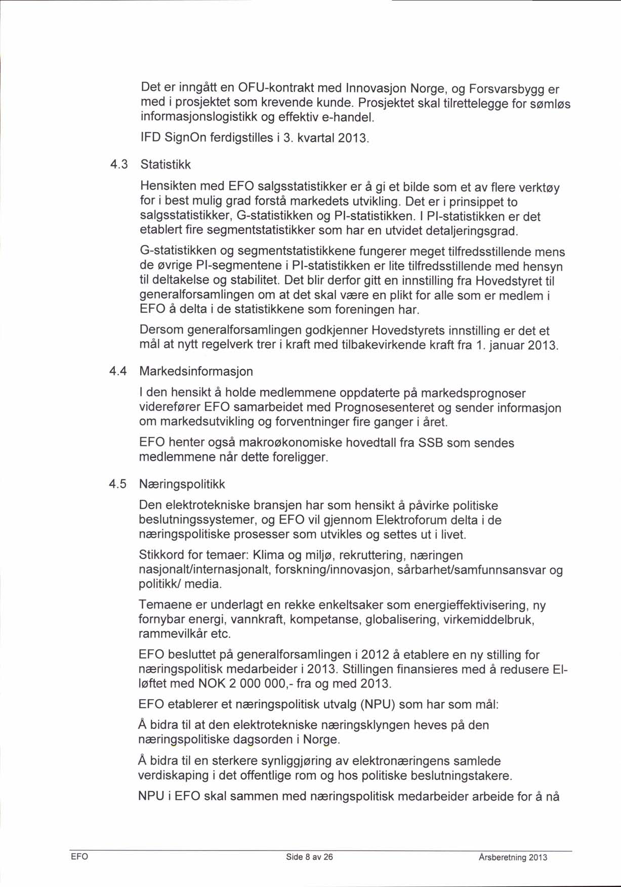 Det er inngatt en ofu-kontrakt med Innovasjon Norge, og Forsvarsbygg er med i prosjektet som krevende kunde. Prosjektet skal tilrettelegge for somlos informasjonslog istikk og effektiv e-handel.