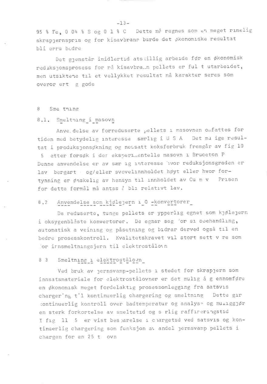 -13-95 % Fe, 0,04 % S og 0,1 % C. Dette må regnes som en meget rimelig skrapjernspris Offfor kisavbrann burde det økonomiske resultat bli ennu bedre.