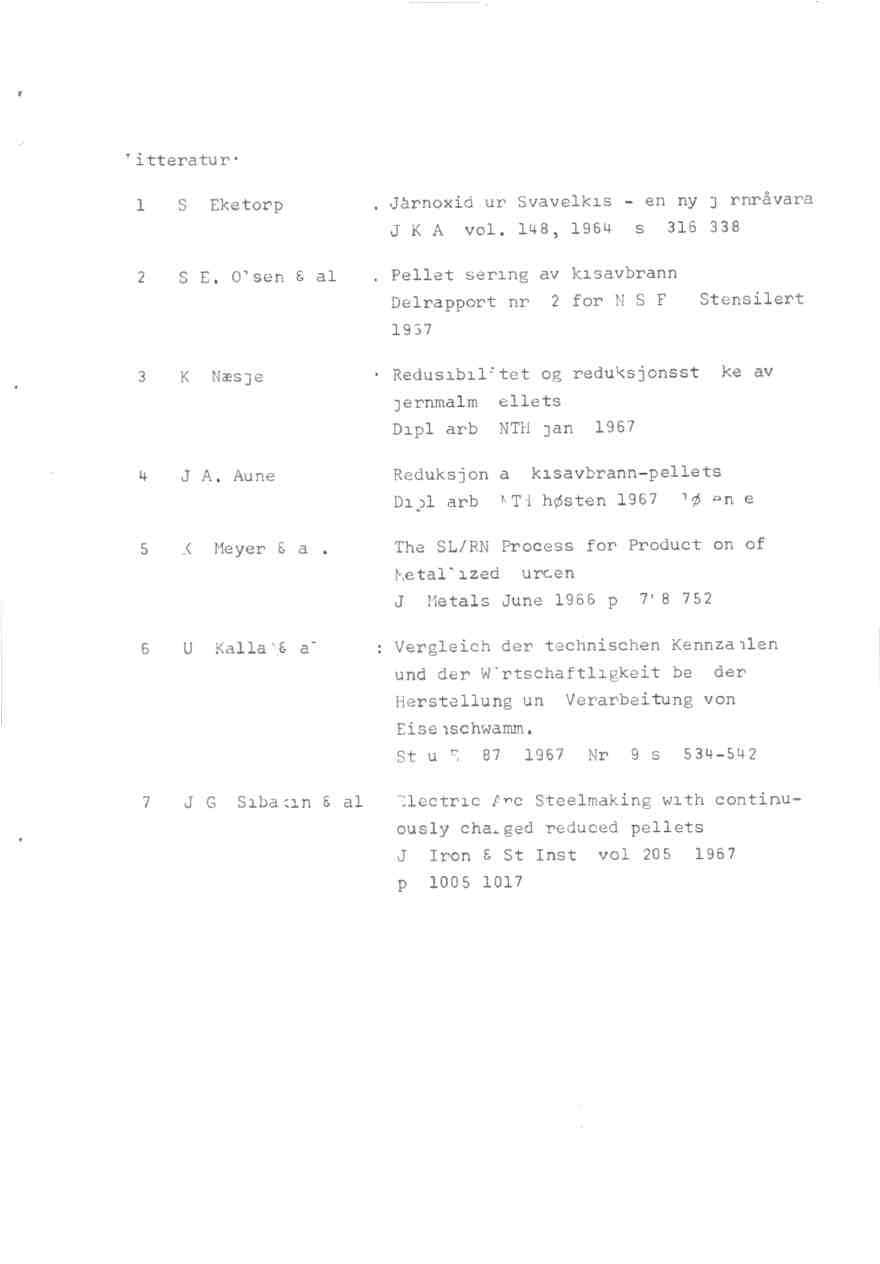 Litteratur: S. Eketorp S.E. Olsen & al, : Jårnoxidur Svavelkis- en ny jårnråvara. J.K.A. vol. 148, 1964, s. 316-338, : Pelletiseringav kisavbrann. Delrapportnr. 2 for N.S.F. (Stensilert 1967) K.