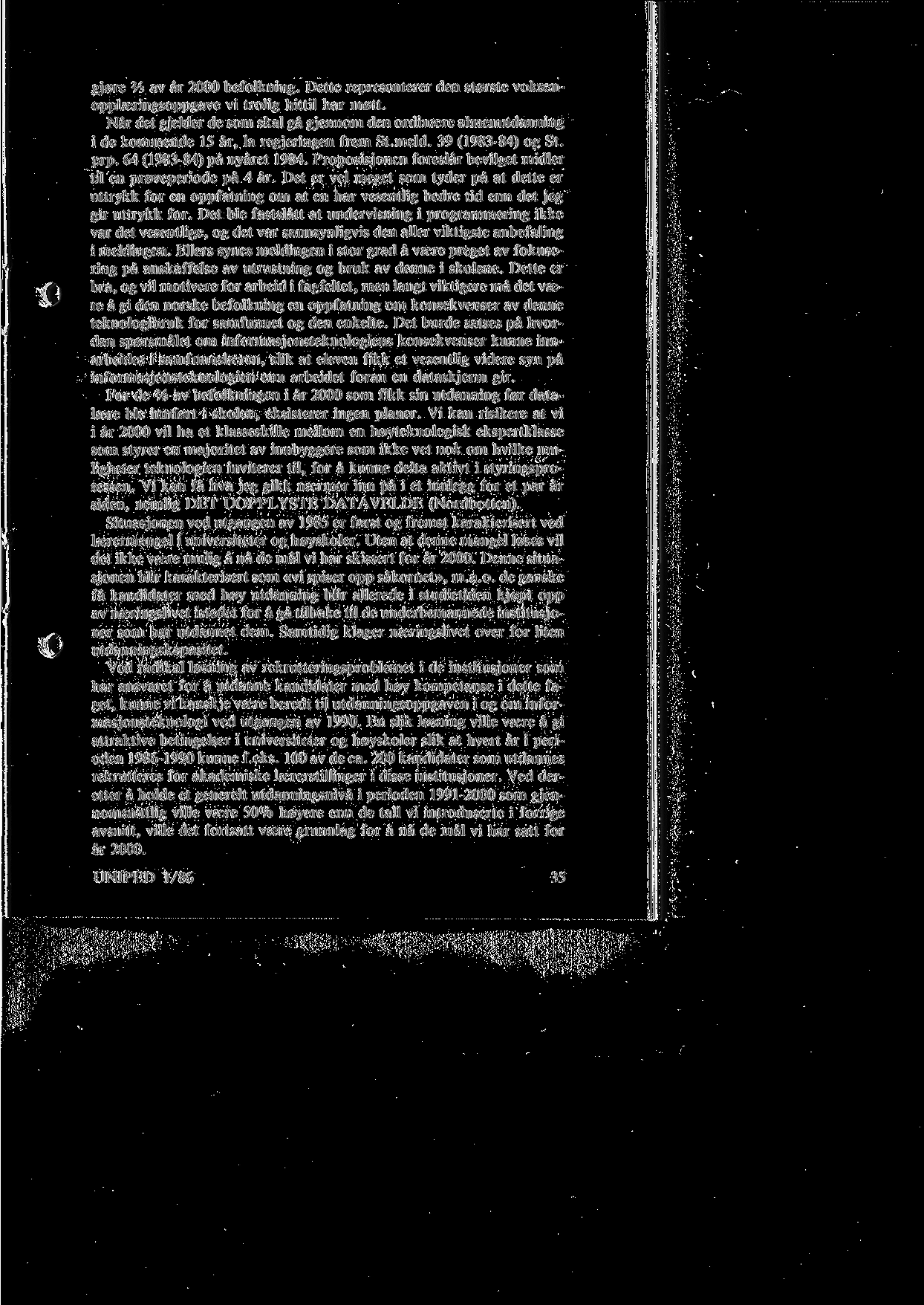 Referanser: ( 1) ( 2) ( 3) (4) ( 5) ( 6) ( 7) ( 8) ( 9) (10) (11) (12) (13) (14) (15) (16) (17) (19) St. meld. nr. 83 (1984-85): Langtidsprogrammet 1986-1989. Finans- og tolldepartementet. St. meld. nr. 60 (1984-85): Om forskningen i Norge, Kultur- og vitenskapsdepartementet.