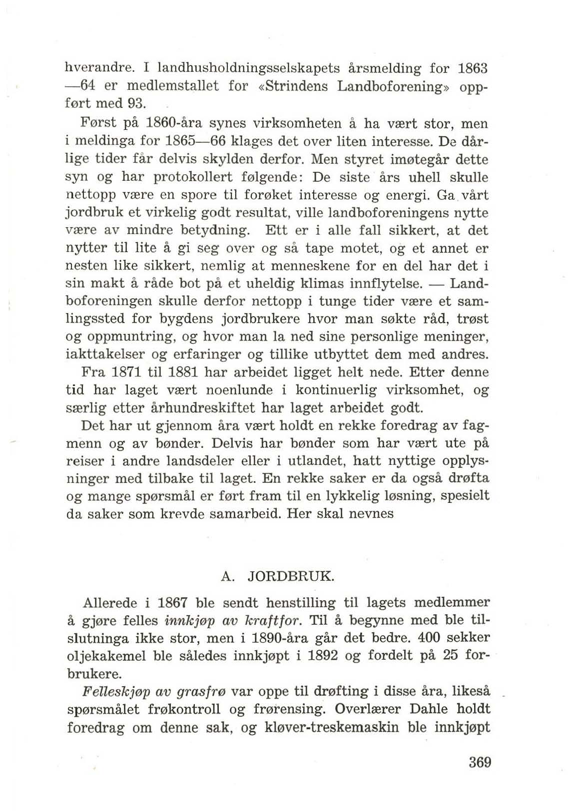 hverandre. I landhusholdningsselskapets arsmelding for 1863-64 er medlemstallet for "Strindens Landboforening» oppf0rt med 93.