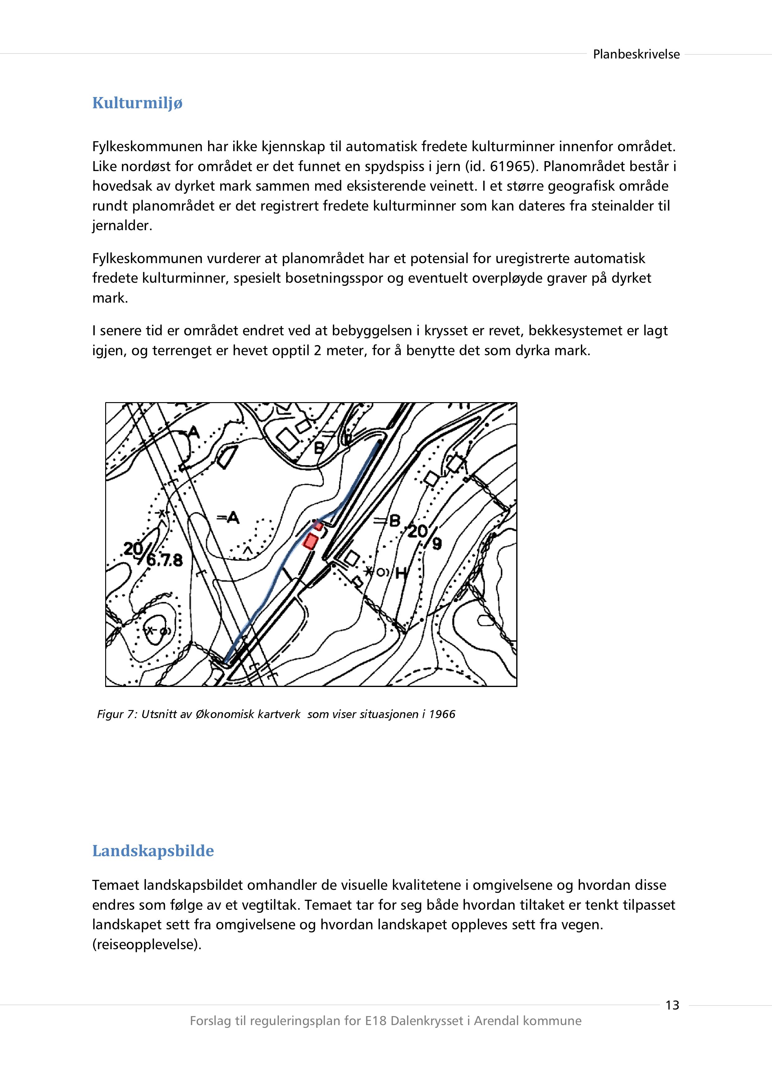 Kulturmiljø Fylkeskommunen har ikke kjennskap til automatisk fredete kulturminner innenfor området. Like nordøst for området er det funnet en spydspissi jern (id. 61965).