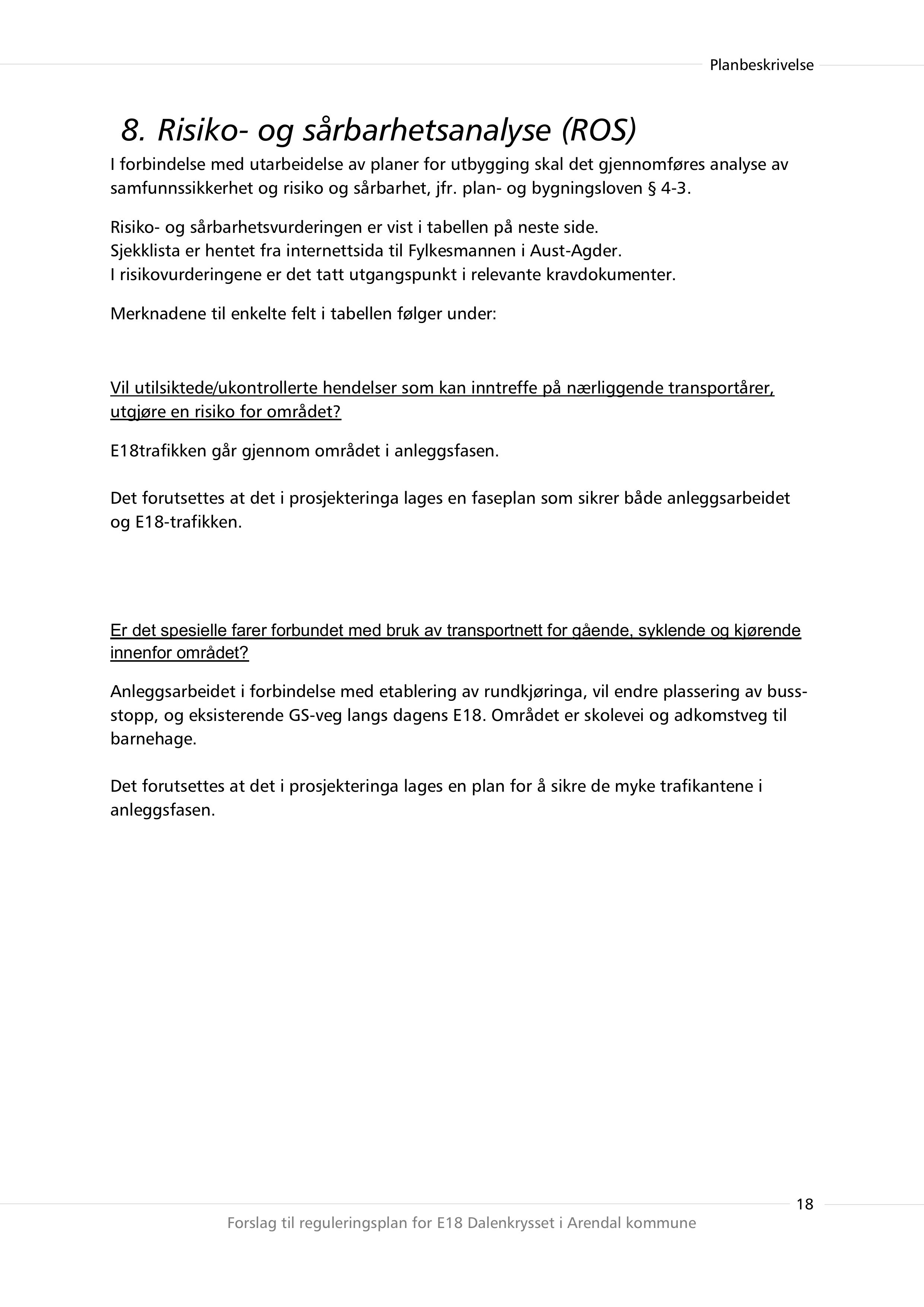 8. Risiko- og sårbarhetsanalyse (ROS) I forbindelse med utarbeidelse av planer for utbygging skal det gjennomføres analyse av samfunnssikkerhet og risiko og sårbarhet, jfr. plan- og bygningsloven 4-3.