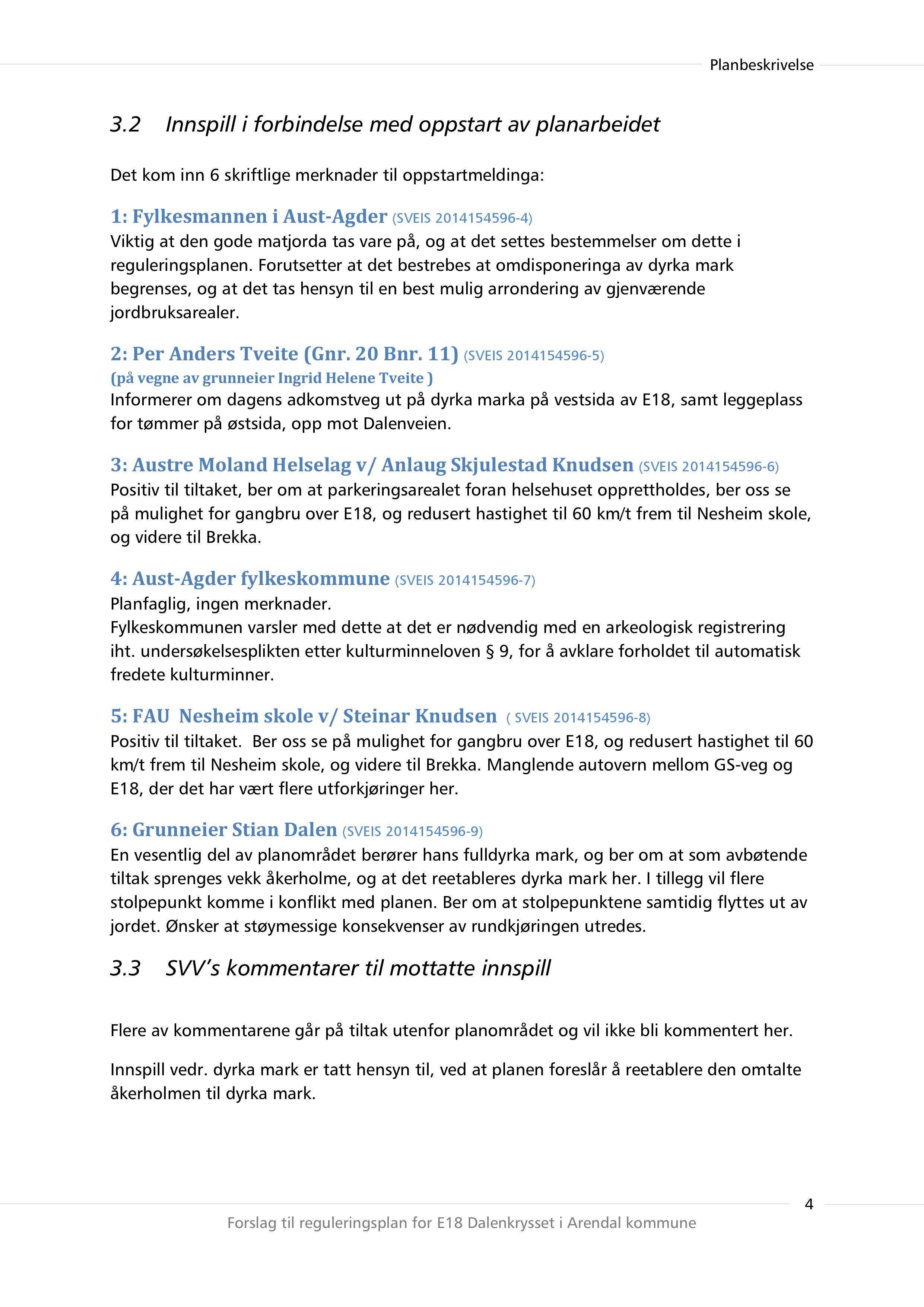 3.2 Innspill i forbindelse med oppstart av planarbeidet Det kom inn 6 skriftlige merknader til oppstart meldinga : 1: Fylkesmannen i Aust-Agder (SVEIS2014154596-4) Viktig at den gode matjorda tas