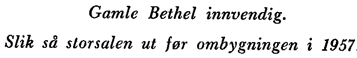 Gamle Bethel innvendig. Slik så storsalen ut før ombygningen i 1957. nye oljekaminer. Høyttaler-anlegg ble også montert.