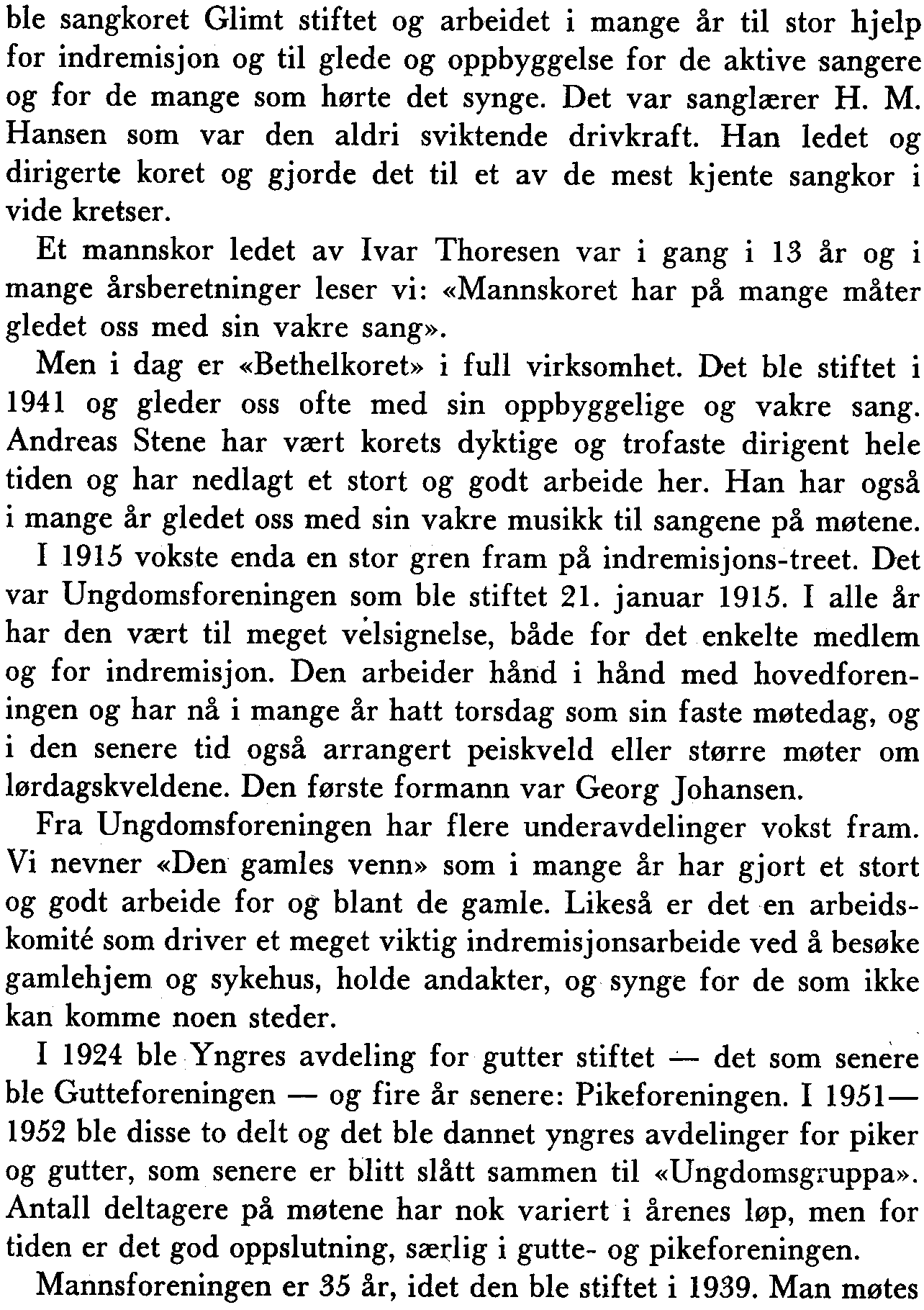 ble sangkoret Glimt stiftet og arbeidet i mange år til stor hjelp for indremisjon og til glede og oppbyggelse for de aktive sangere og for de mange som hørte det synge. Det var sanglærer H. M.