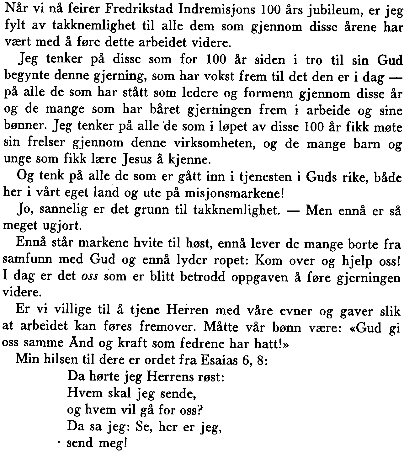 jeg tenker på disse som for 100 år siden i tro til sin Gud begynte denne gjerning, som har vokst frem til det den er i dag - på alle de som har stått som ledere og formenn gjennom disse år og de