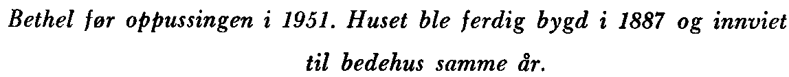 Bethel før oppussingen i 1951. Huset ble ferdig bygd i 1887 og innviet til bedehus samme år. Lutherske linje.