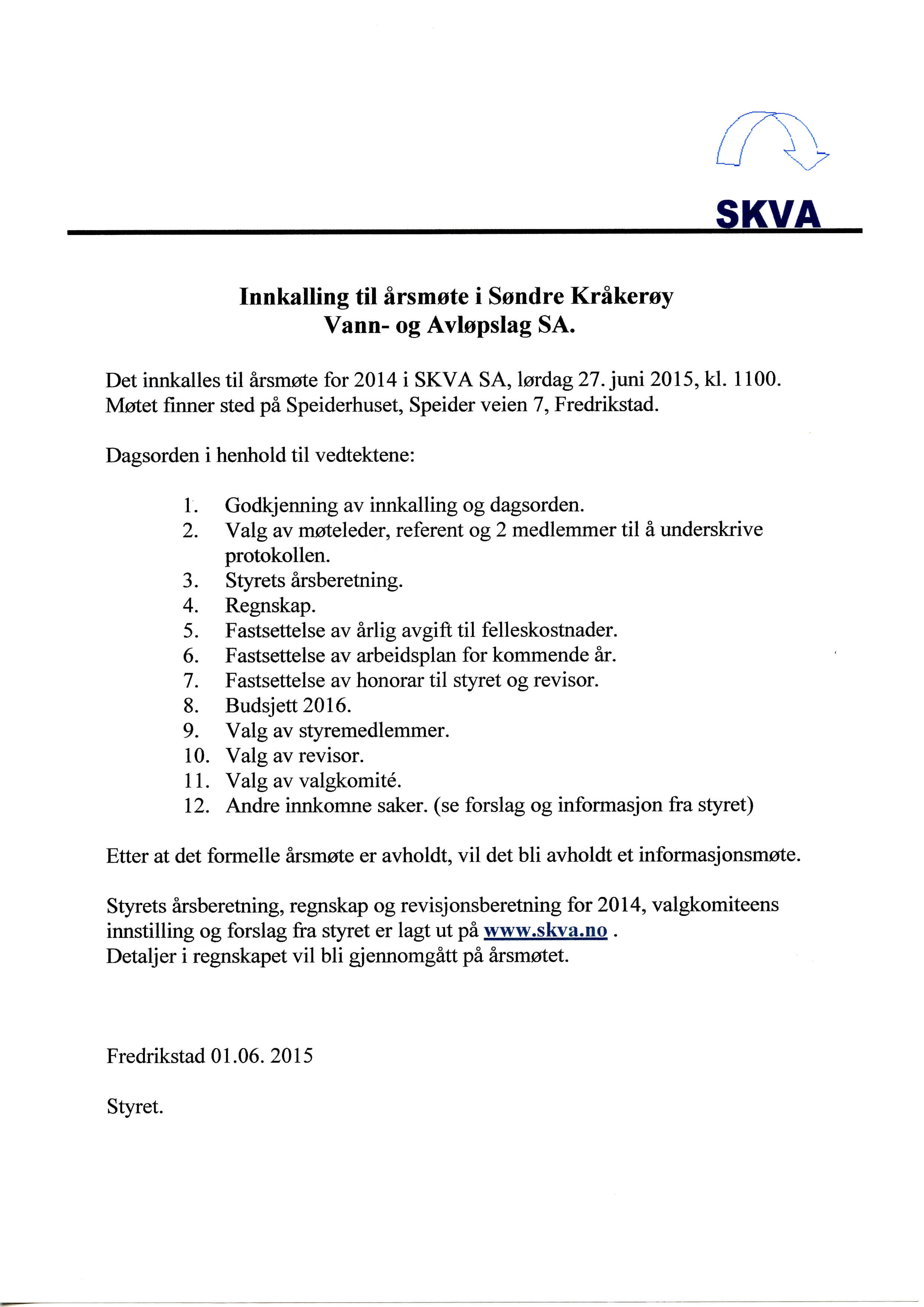 SKVA Innkalling til arsmete i Sendre Krakerey Vann- og Avlepslag SA. Det innkalles til arsmote for 2014 i SKVA SA, 10rdag 27. juni 2015, kl. 1100.