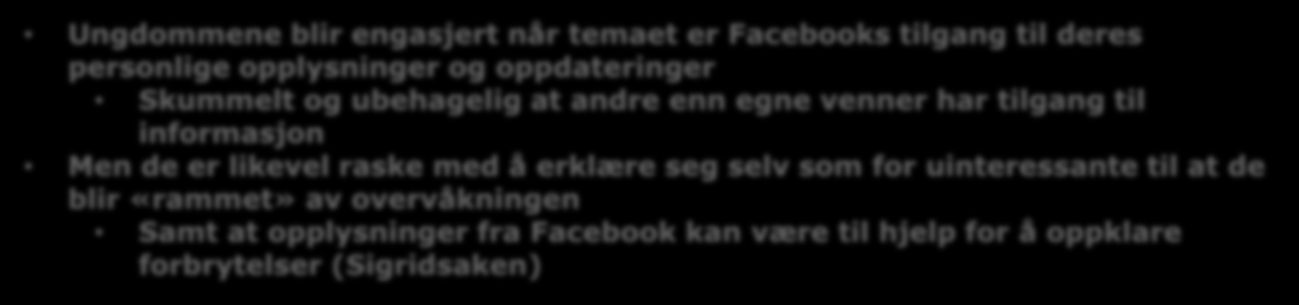 Jeg forsvinner i mengden (g) Facebook kan gå inn på meldingene våre. Det liker jeg ikke. Men det er greit at de kan hjelpe politiet (g) Ekkelt når Facebook vil ha tilgang til sms-er og sånt.