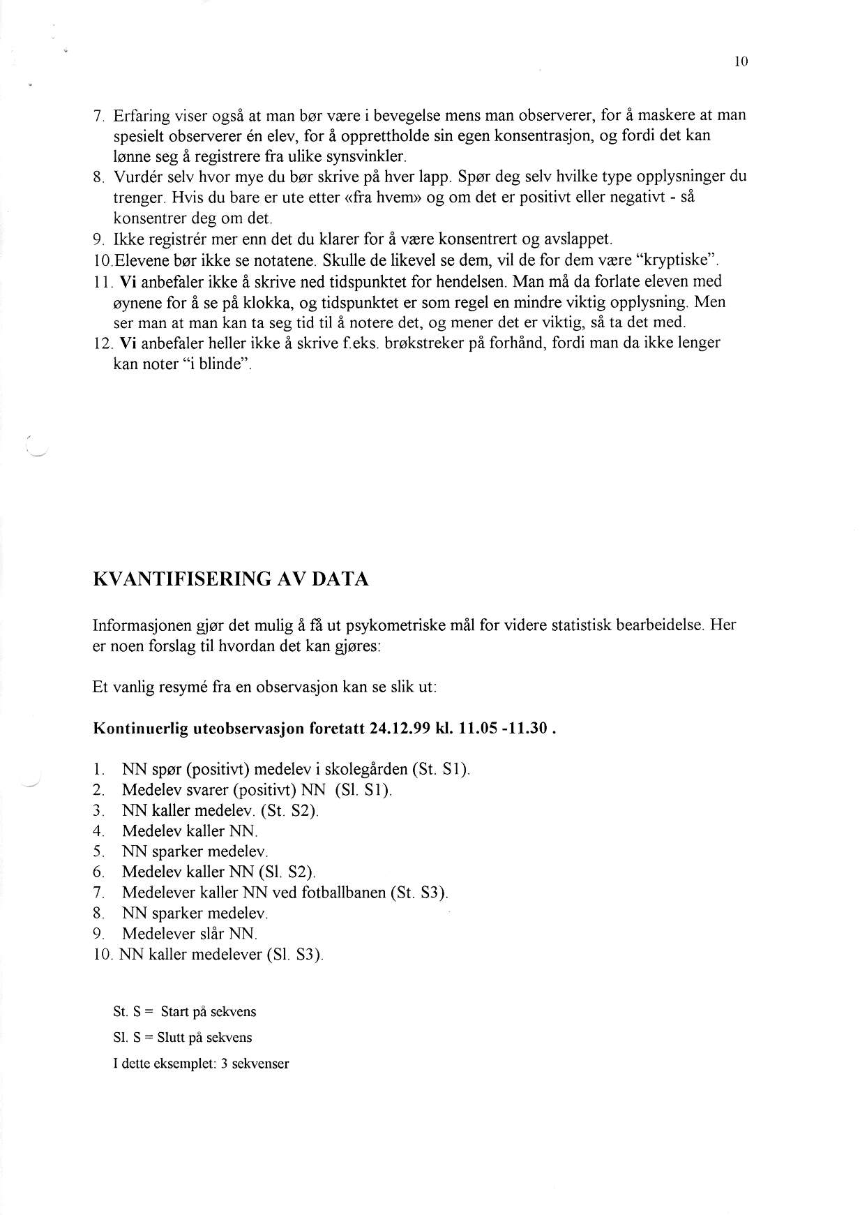 l0 7 Erfaring viser ogs6 at man bor vare i bevegelse mens man obseryerer, for e maskere at man spesielt observerer dn elev, for I opprettholde sin egen konsentrasjon, og fordi det kan lsnne seg e