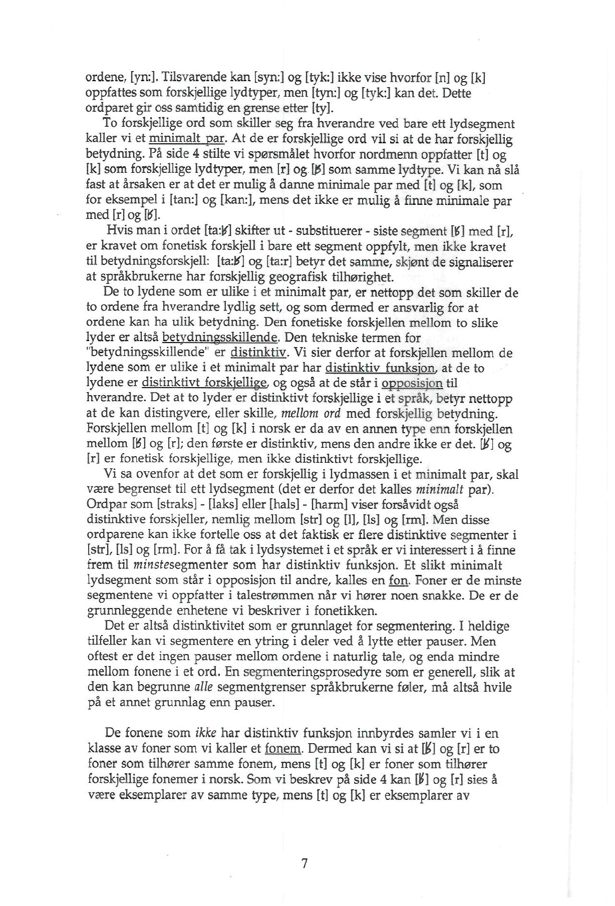 ordene, [yrt]. Tilsvarende kan [syn:] og [tyk] ikke vise hvorfor [n] og [k] oppfattes som forskjellige lydtyper, men [tyn:i og [tyk:] kan det. Dette ordparet gir oss samtidig en grense etter [ty].