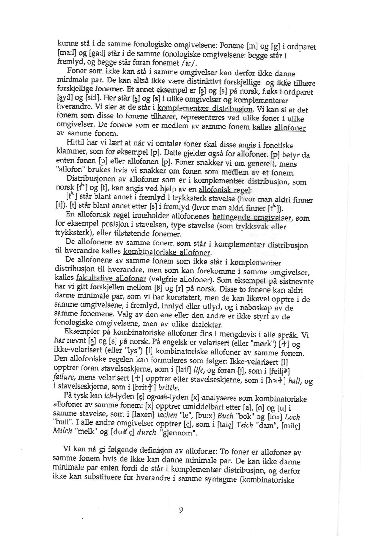 kunne stå i de samme fonologiske omgivelsene: Fonene [m] og [g] i ordparet [ma:i] og [ga:l] står i de samme fonologiske omgivelsene: begge står i fremlyd, og begge står foran fonemet /a:/.