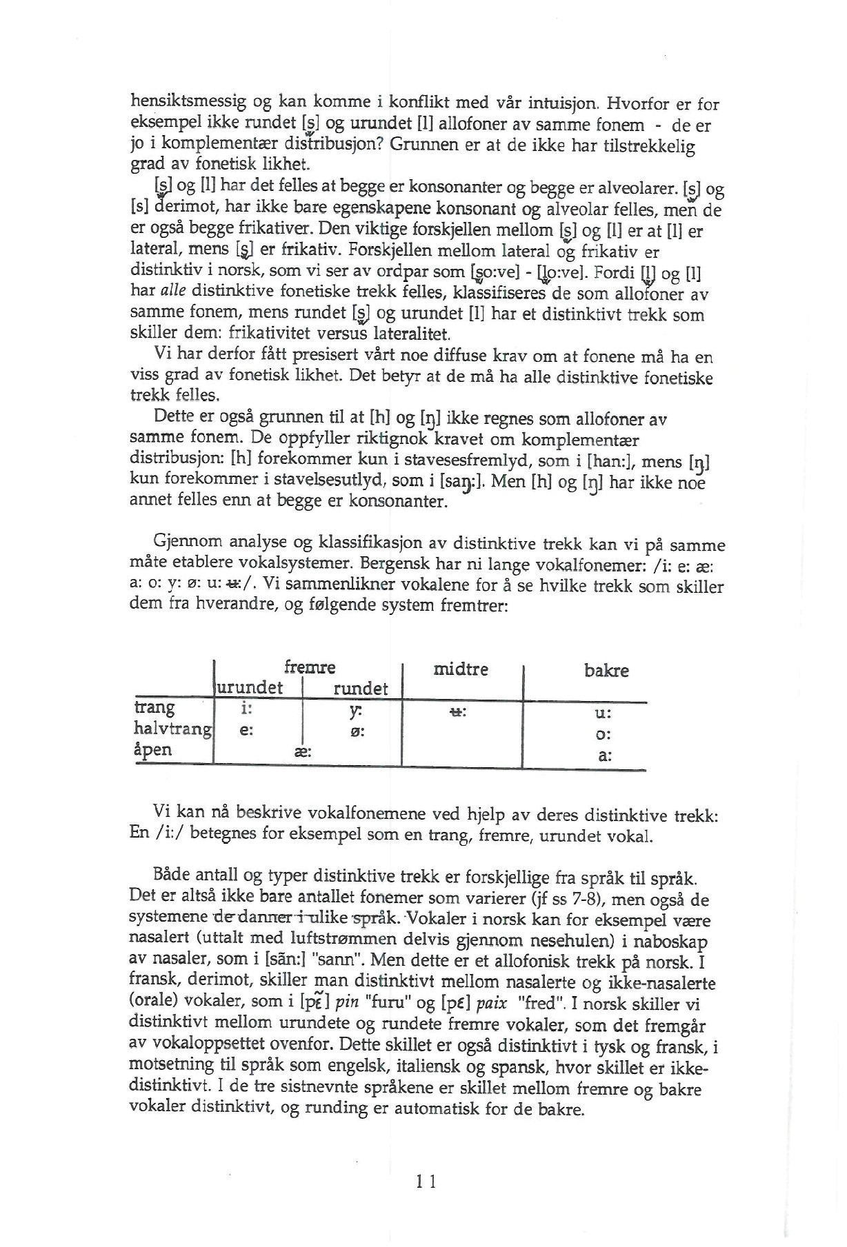hensiktsmessig og kan komme i konflikt med vår intuisjon. Hvorfor er for eksempel ikke rundet [s] og urundet [1] allofoner av samme fonem - de er jo i komplementær distribusjon?