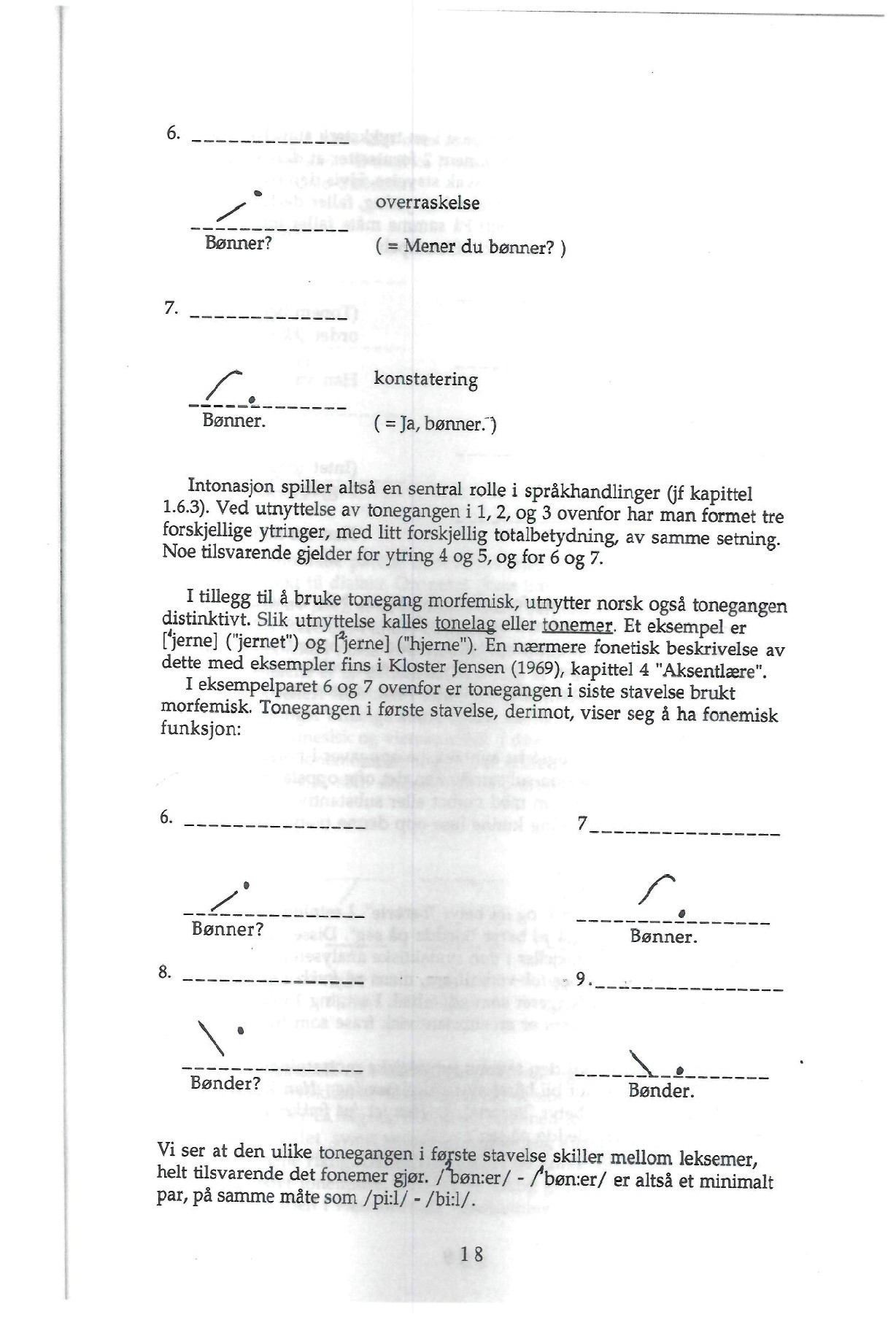 overraskelse Bønner? ( = Mener du bønner? ) 7. "" Bønner. konstatering (= j a, bønner.) Intonasjon spiller altså en sentral rolle i språkhandlinger (jf kapittel 1.6.3).