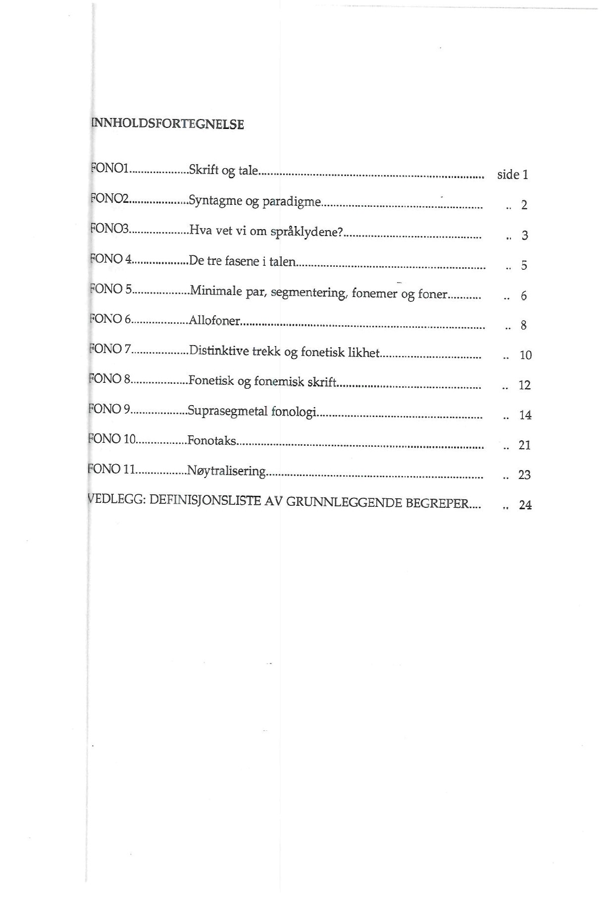 INNHOLDSFORTEGNELSE FONOl Skrift og tale side 1 FON02 Syntagme og paradigme ; 2 FON03 Hva vet vi om språklydene?