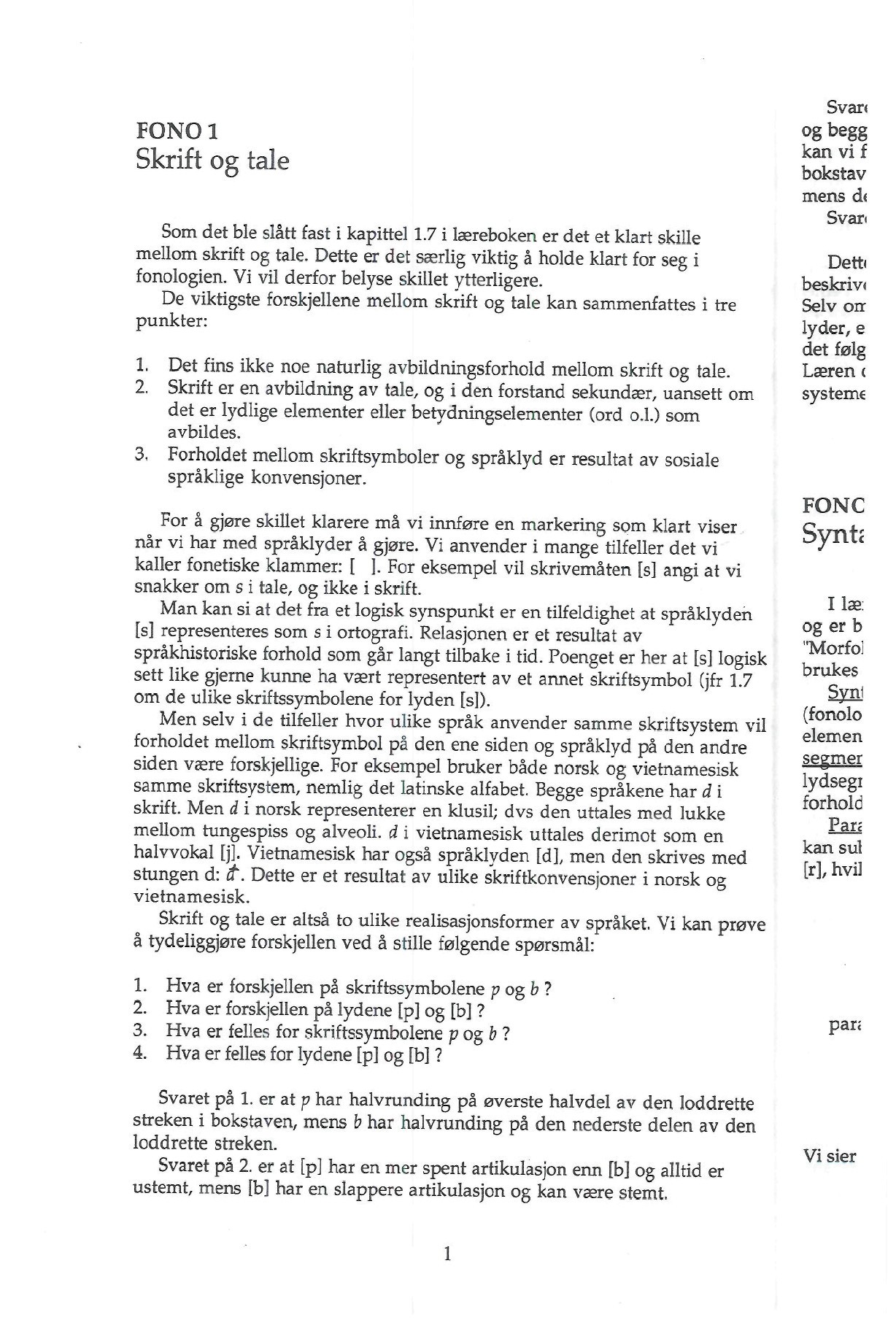 FONOl Skrift og tale Som det ble slått fast i kapittel 1.7 i læreboken er det et klart skille mellom skrift og tale. Dette er det særlig viktig å holde klart for seg i fonologien.