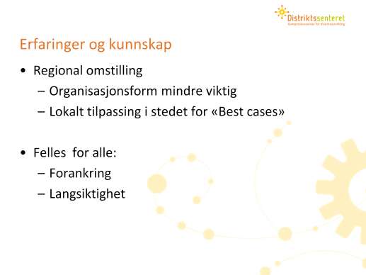 Regional omstilling (krise som utgangspunkt) > organisasjonsform mindre viktig > lokal tilpassing (-best cases) > forankre > langsiktighet [Langtidseffekter av omstillingsprogram, NTNU (Geografisk