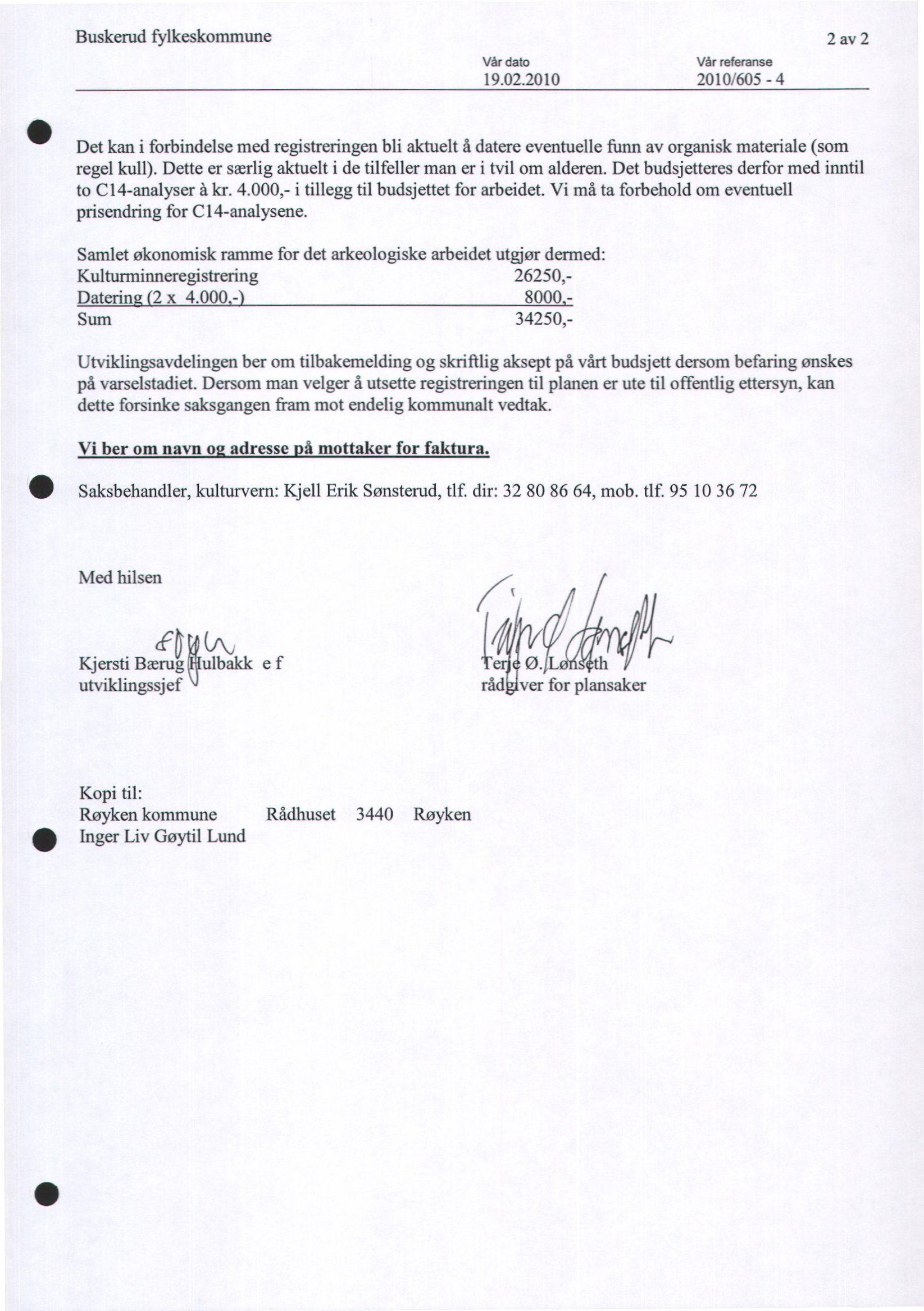 Buskerud fylkeskommune 2 av 2 Vår dato 19.02.2010 Vår referanse 2010/605-4 Det kan i forbindelse med registreringen bli aktuelt å datere eventuelle funn av organisk materiale (som regel kull).