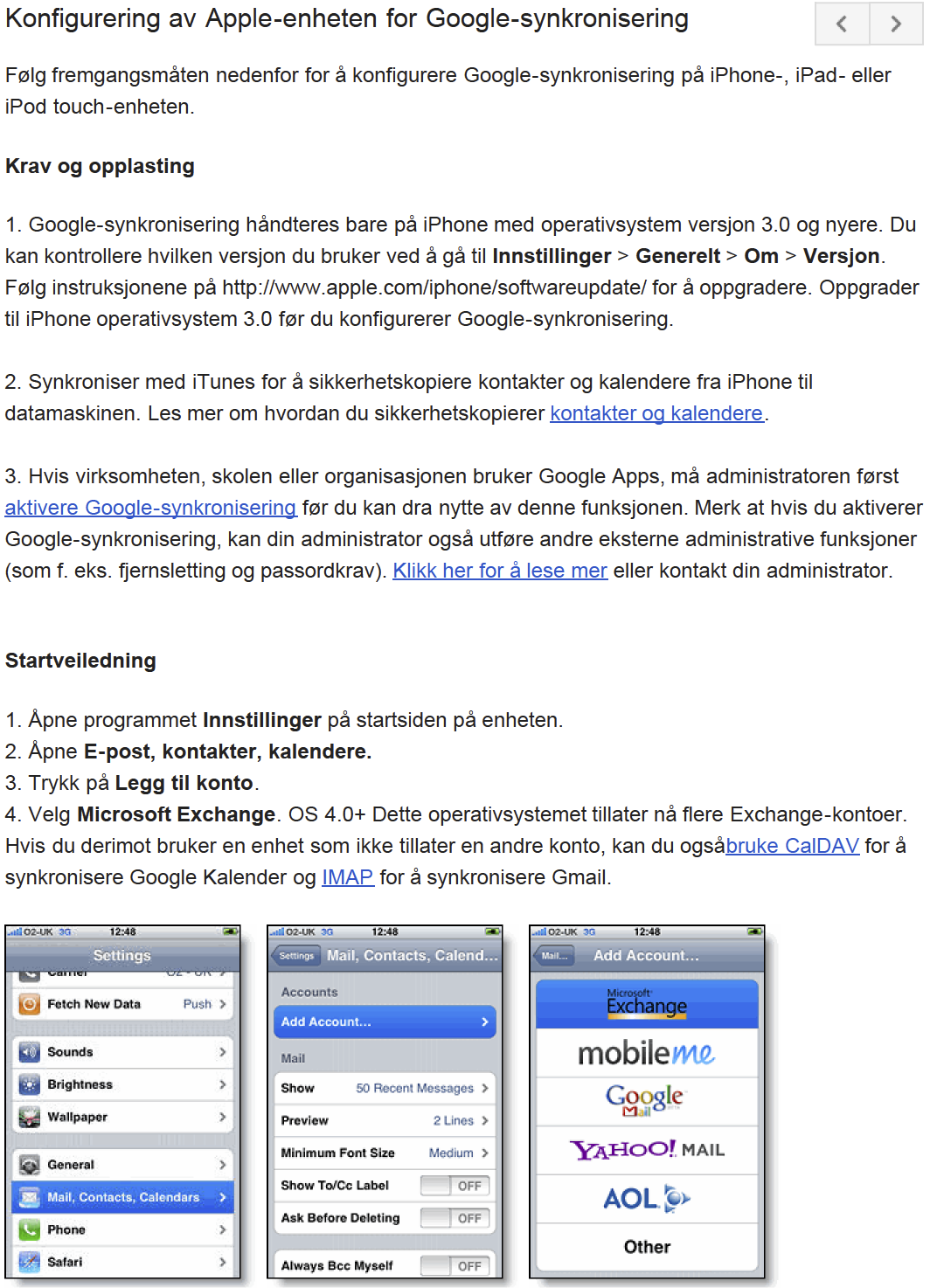 Konfigurering av Apple-enheten for Google-synkronisering < > Følg fremgangsmåten nedenfor for å konfigurere Google-synkronisering på iphone-, ipad- eller ipod touch-enheten. Krav og opplasting 1.