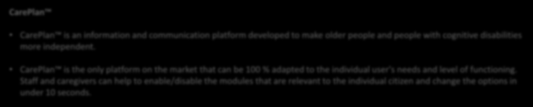 independent. CarePlan is the only platform on the market that can be 100 % adapted to the individual user's needs and level of functioning.